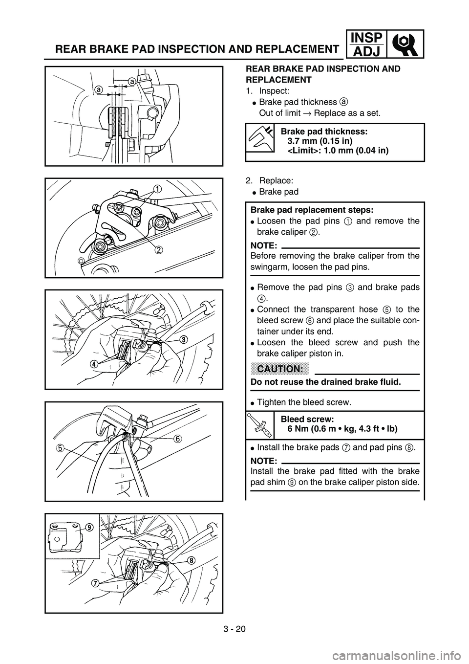 YAMAHA YZ85 2003  Owners Manual 3 - 20
INSP
ADJ
REAR BRAKE PAD INSPECTION AND REPLACEMENT
REAR BRAKE PAD INSPECTION AND 
REPLACEMENT
1. Inspect:
Brake pad thickness a 
Out of limit → Replace as a set.
Brake pad thickness:
3.7 mm 