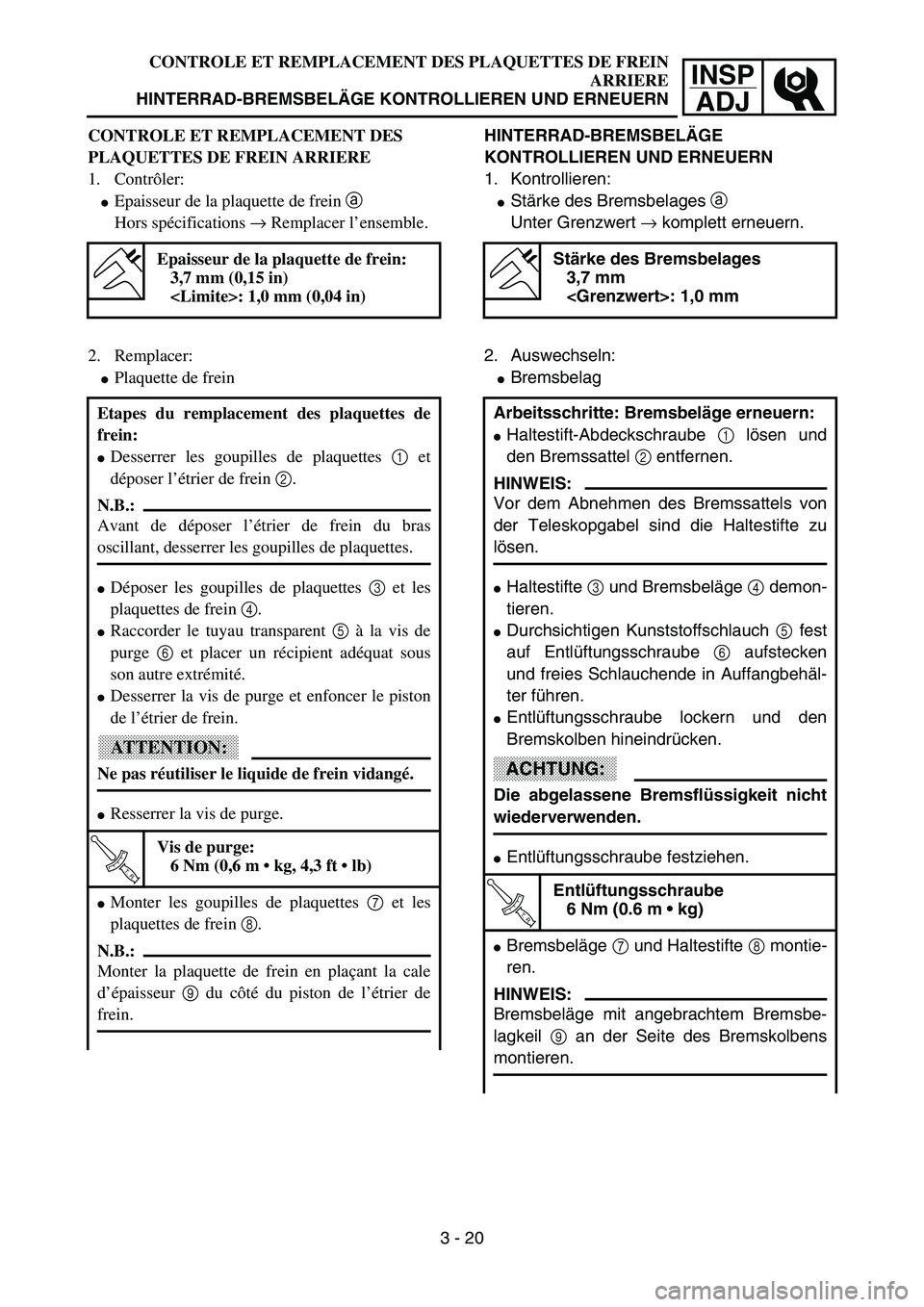 YAMAHA YZ85 2003  Owners Manual 3- 24
INSP
ADJ
CONTROLE ET REMPLACEMENT DES PLAQUETTES DE FREIN
ARRIERE
HINTERRAD-BREMSBELÄGE KONTROLLIEREN UND ERNEUERN
CONTROLE ET REMPLACEMENT DES 
PLAQUETTES DE FREIN ARRIERE
1. Contrôler:
Epai