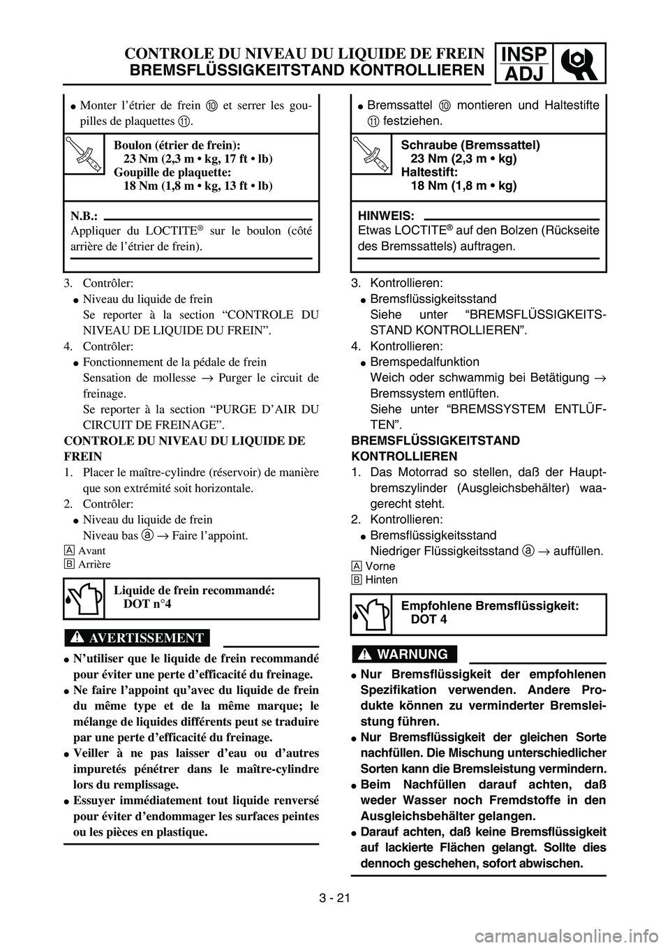 YAMAHA YZ85 2003  Owners Manual INSP
ADJCONTROLE DU NIVEAU DU LIQUIDE DE FREIN
BREMSFLÜSSIGKEITSTAND KONTROLLIEREN
3. Contrôler:
Niveau du liquide de frein
Se reporter à la section “CONTROLE DU
NIVEAU DE LIQUIDE DU FREIN”.
4