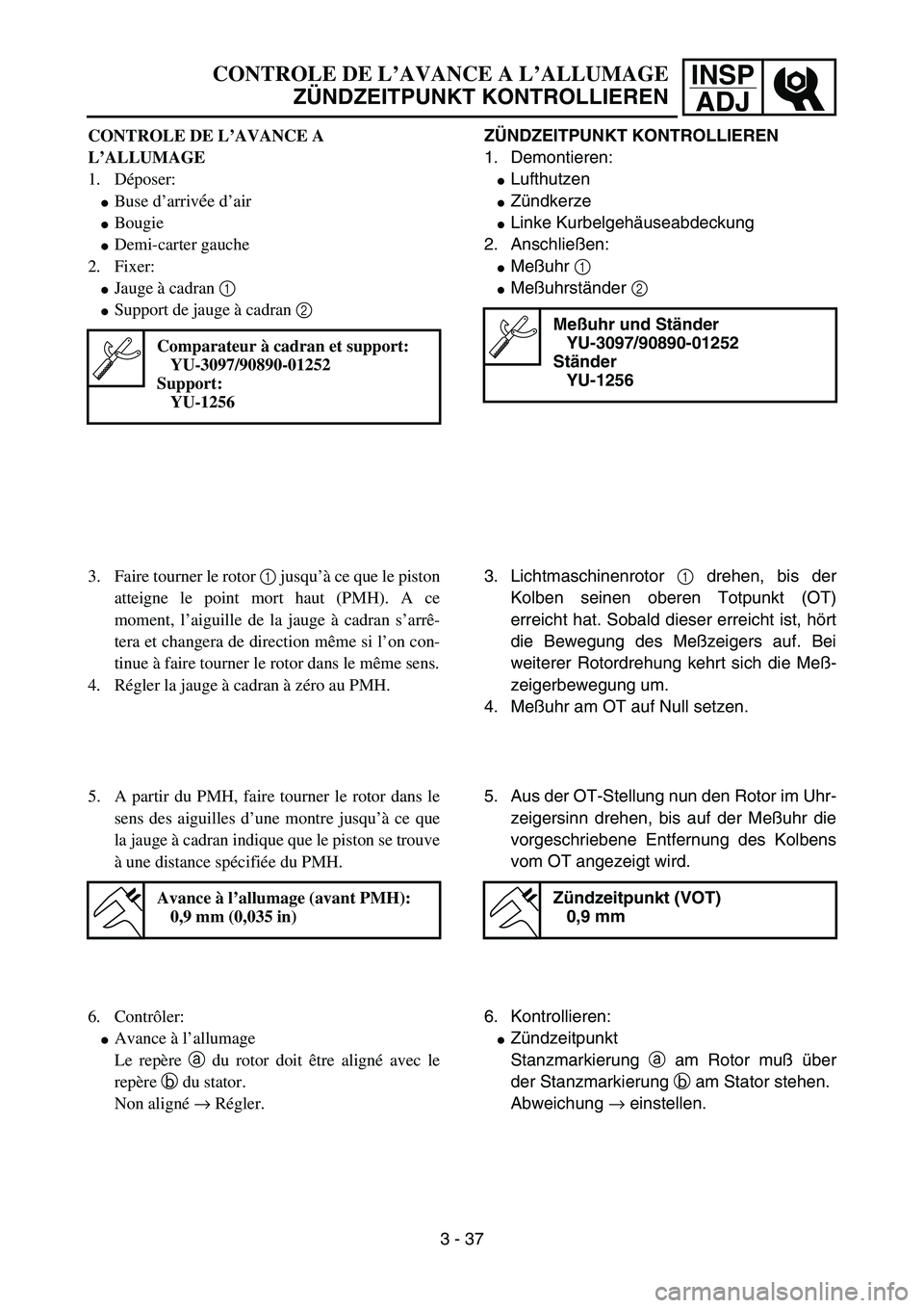 YAMAHA YZ85 2003  Notices Demploi (in French) 3- 41
INSP
ADJCONTROLE DE L’AVANCE A L’ALLUMAGE
ZÜNDZEITPUNKT KONTROLLIEREN
CONTROLE DE L’AVANCE A 
L’ALLUMAGE
1. Déposer:
Buse d’arrivée d’air
Bougie
Demi-carter gauche
2. Fixer:
J