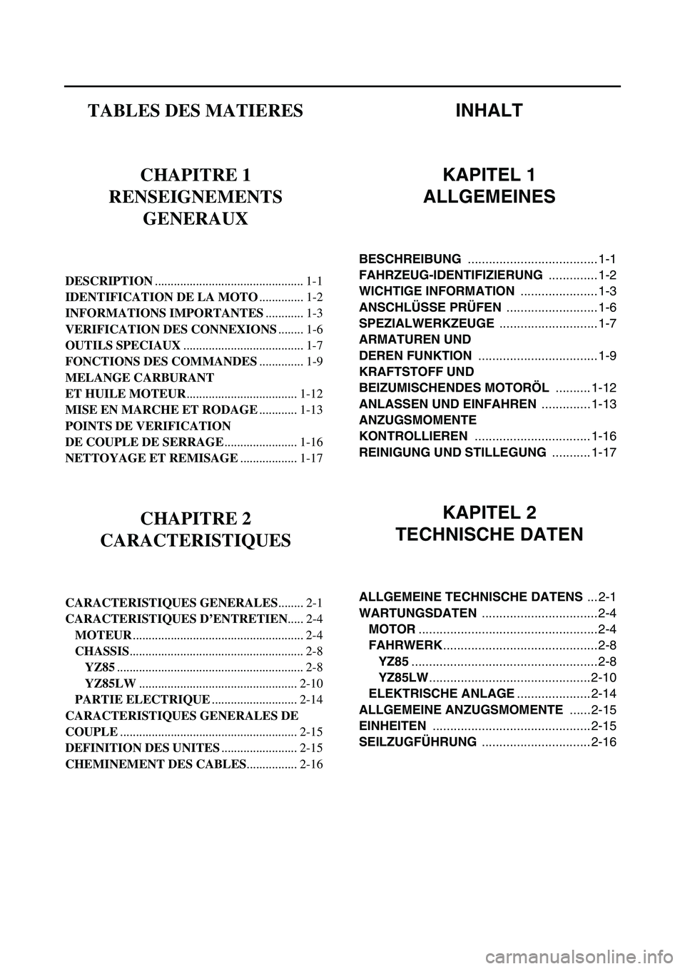 YAMAHA YZ85 2003 Notices Demploi (in French) TABLES DES MATIERES
CHAPITRE 1
RENSEIGNEMENTS
GENERAUX
DESCRIPTION............................................... 1-1
IDENTIFICATION DE LA MOTO.............. 1-2
INFORMATIONS IMPORTANTES............ YAMAHA YZ85 2003 Notices Demploi (in French) TABLES DES MATIERES
CHAPITRE 1
RENSEIGNEMENTS
GENERAUX
DESCRIPTION............................................... 1-1
IDENTIFICATION DE LA MOTO.............. 1-2
INFORMATIONS IMPORTANTES............