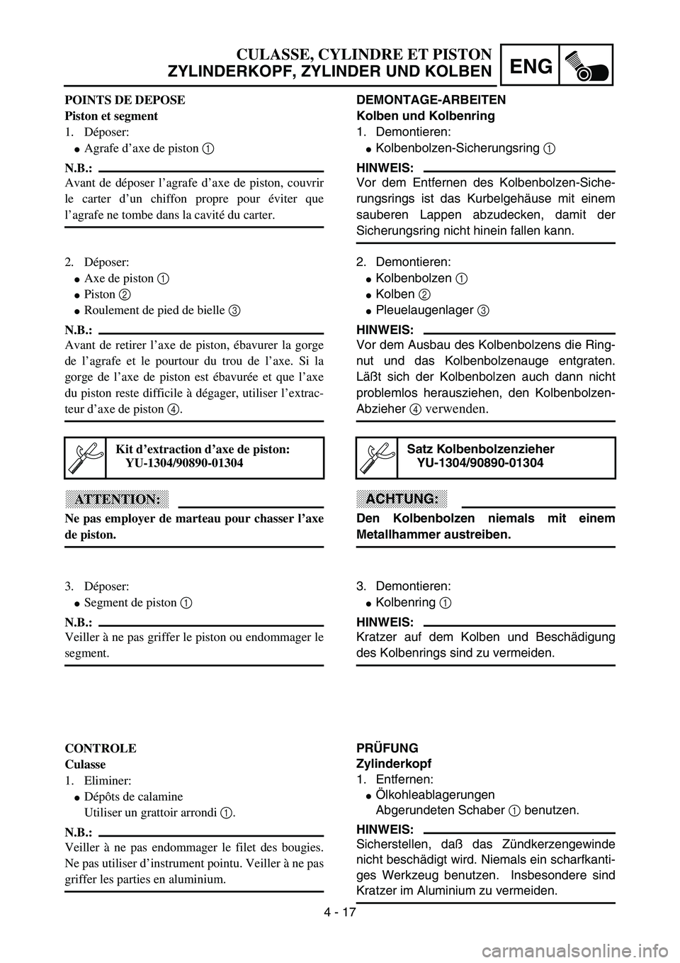 YAMAHA YZ85 2003  Owners Manual 4 - 17
ENG
POINTS DE DEPOSE
Piston et segment
1. Déposer:
Agrafe d’axe de piston 1 
N.B.:
Avant de déposer l’agrafe d’axe de piston, couvrir
le carter d’un chiffon propre pour éviter que
l