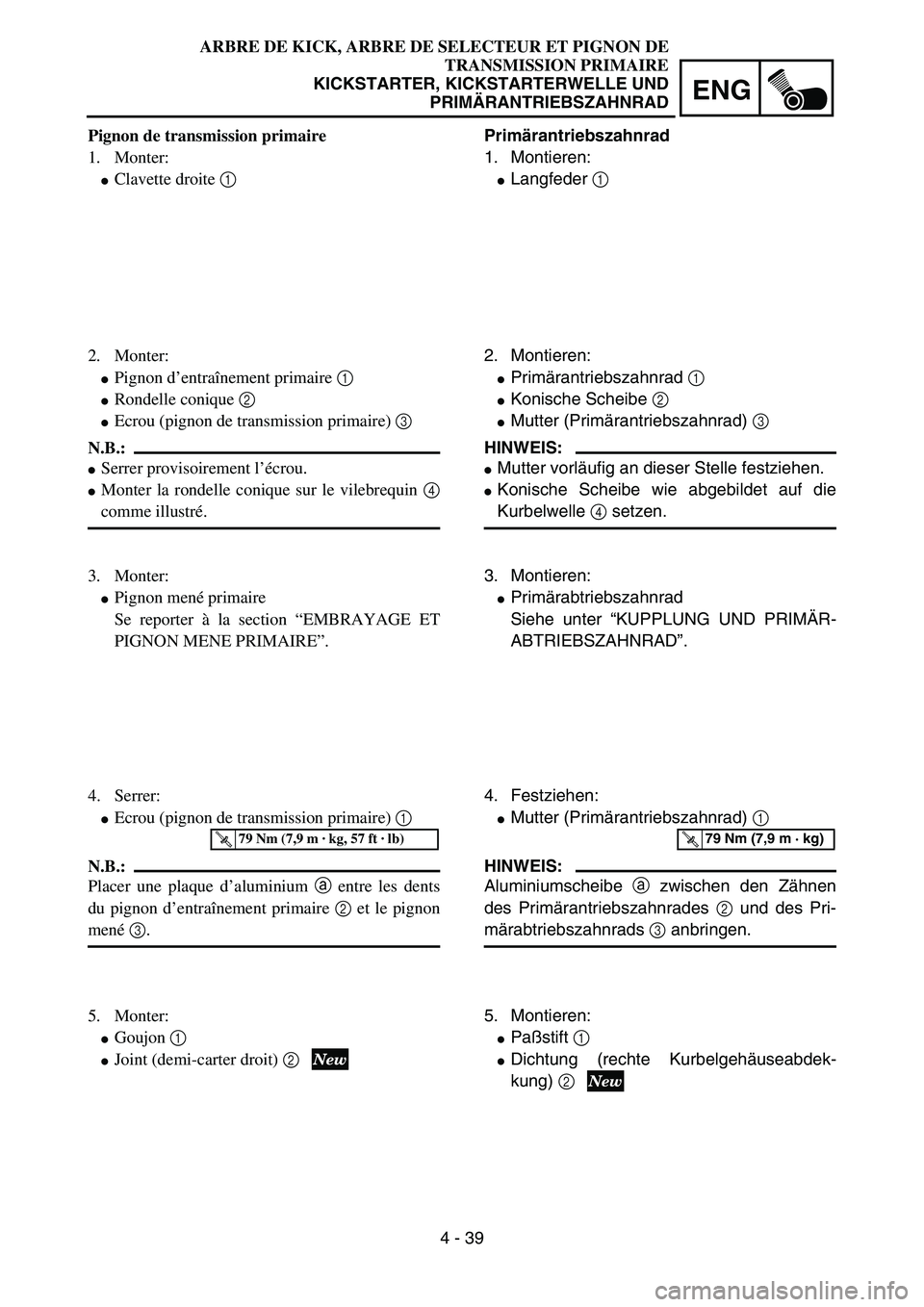 YAMAHA YZ85 2003  Owners Manual 4 - 39
ENG
Pignon de transmission primaire
1. Monter:
Clavette droite 1 
2. Monter:
Pignon d’entraînement primaire 1 
Rondelle conique 2 
Ecrou (pignon de transmission primaire) 3 
N.B.:
Serre