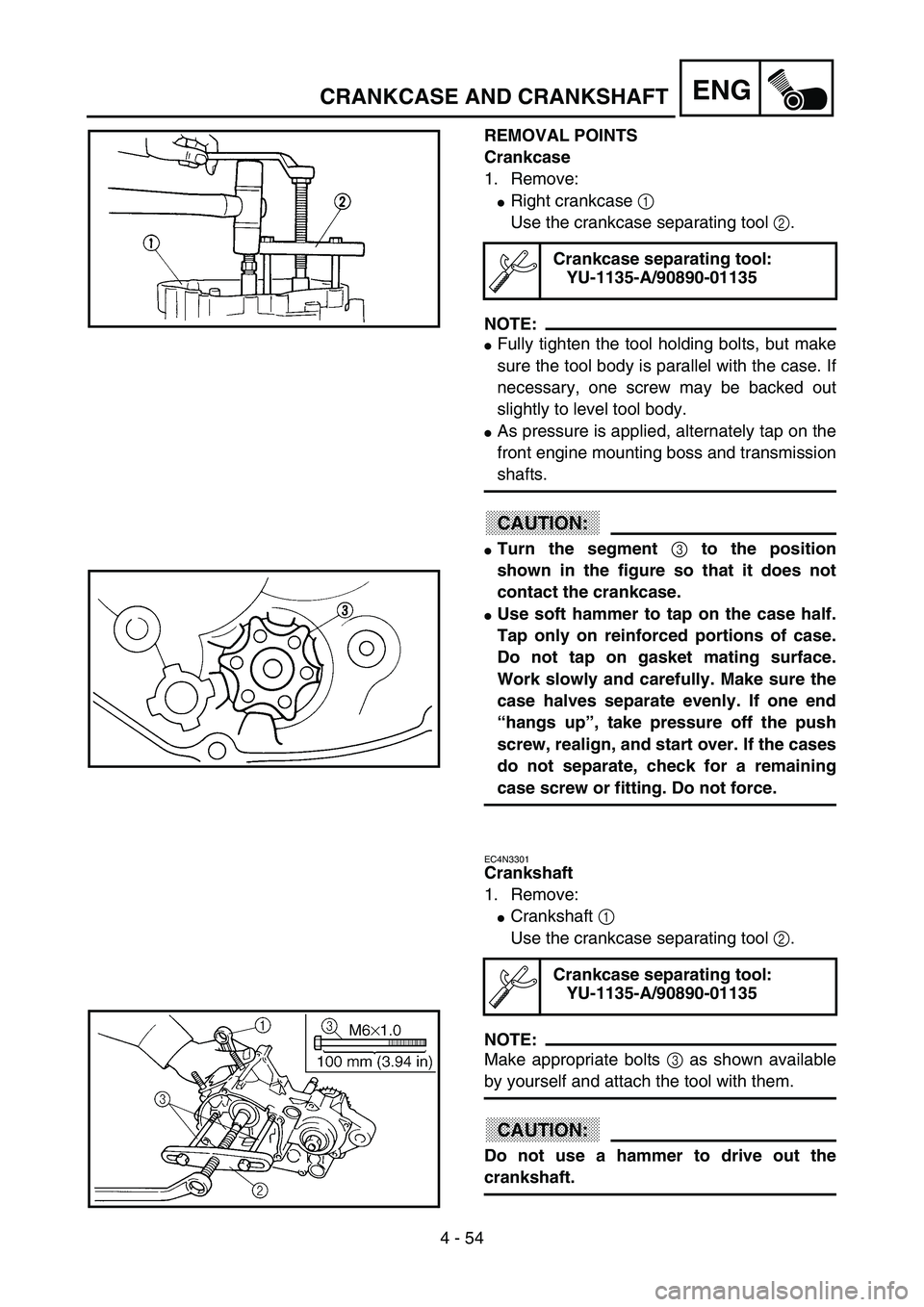 YAMAHA YZ85 2003  Notices Demploi (in French) 4 - 54
ENG
REMOVAL POINTS
Crankcase 
1. Remove:
Right crankcase 1 
Use the crankcase separating tool 2.
NOTE:
Fully tighten the tool holding bolts, but make
sure the tool body is parallel with the c