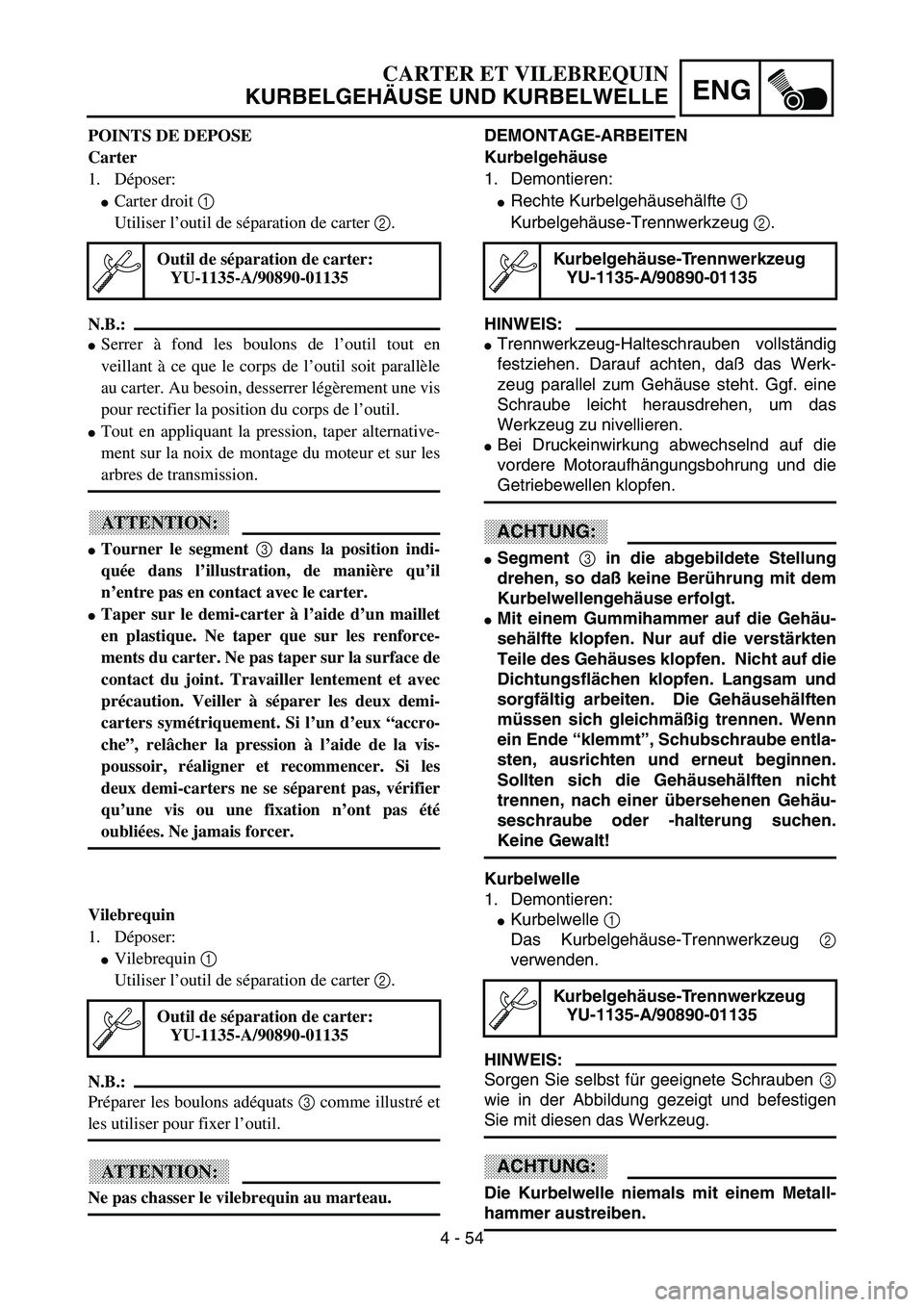 YAMAHA YZ85 2003  Owners Manual 4 - 54
ENG
POINTS DE DEPOSE
Carter
1. Déposer:
Carter droit 1 
Utiliser l’outil de séparation de carter 2.
N.B.:
Serrer à fond les boulons de l’outil tout en
veillant à ce que le corps de l