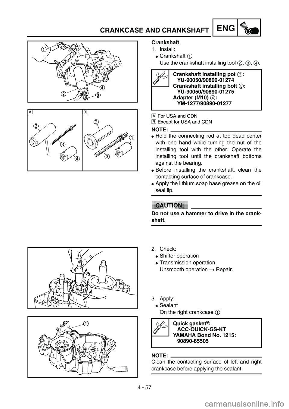YAMAHA YZ85 2003  Owners Manual 4 - 57
ENG
Crankshaft
1. Install:
Crankshaft 1 
Use the crankshaft installing tool 2, 3, 4. 
ÈFor USA and CDN
ÉExcept for USA and CDN
NOTE:
Hold the connecting rod at top dead center
with one hand