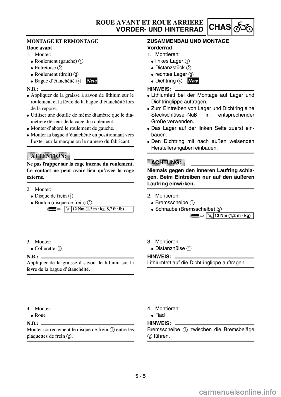 YAMAHA YZ85 2003  Owners Manual 5 - 5
CHAS
MONTAGE ET REMONTAGE
Roue avant
1. Monter:
Roulement (gauche) 1 
Entretoise 2 
Roulement (droit) 3 
Bague d’étanchéité 4 
N.B.:
Appliquer de la graisse à savon de lithium sur le
