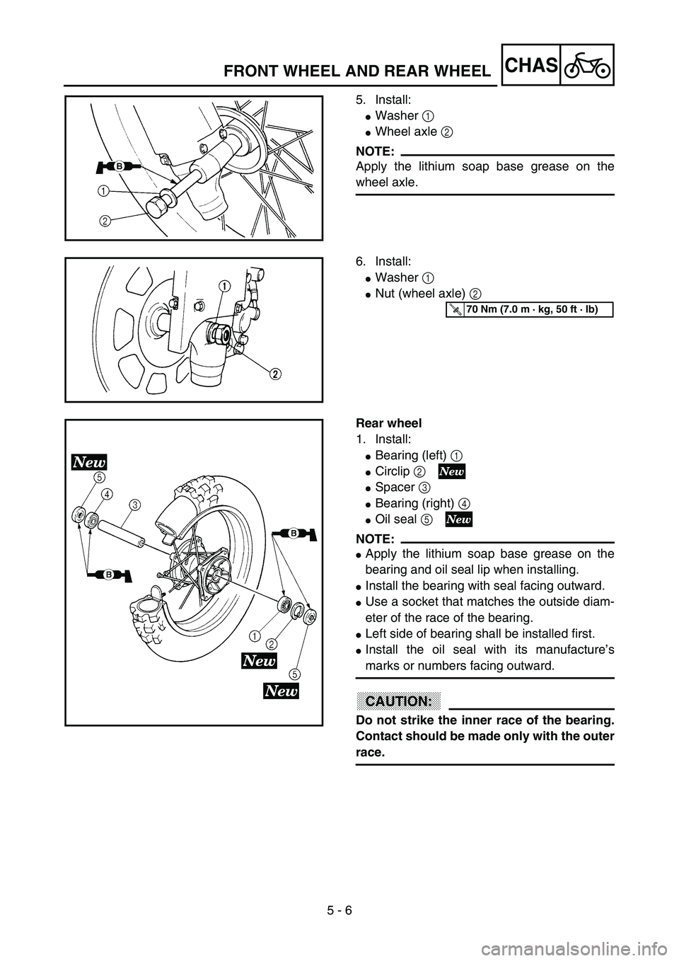 YAMAHA YZ85 2003  Owners Manual 5 - 6
CHAS
5. Install:
Washer 1 
Wheel axle 2 
NOTE:
Apply the lithium soap base grease on the
wheel axle.
5PA50130
6. Install:
Washer 1 
Nut (wheel axle) 2 
5PA50140
T R..70 Nm (7.0 m · kg, 50 f