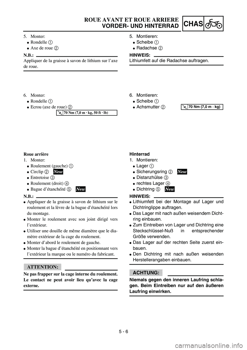YAMAHA YZ85 2003  Owners Manual 5 - 6
CHAS
5. Monter:
Rondelle 1 
Axe de roue 2 
N.B.:
Appliquer de la graisse à savon de lithium sur l’axe
de roue.
6. Monter:
Rondelle 1 
Ecrou (axe de roue) 2 
T R..70 Nm (7,0 m · kg, 50 ft