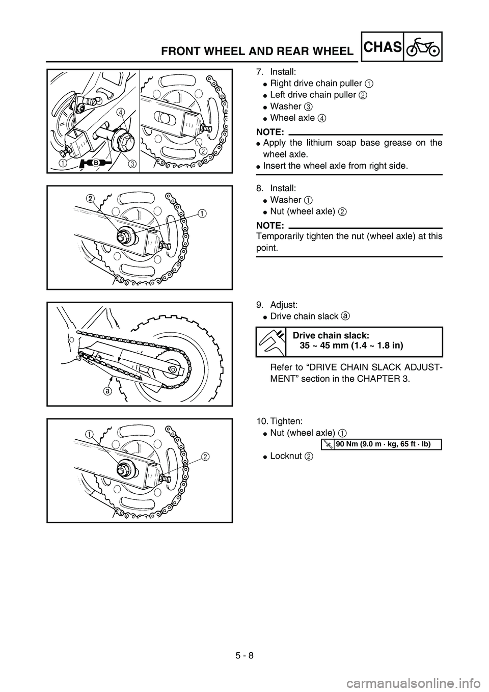 YAMAHA YZ85 2003  Owners Manual 5 - 8
CHAS
7. Install:
Right drive chain puller 1 
Left drive chain puller 2 
Washer 3 
Wheel axle 4 
NOTE:
Apply the lithium soap base grease on the
wheel axle.
Insert the wheel axle from right