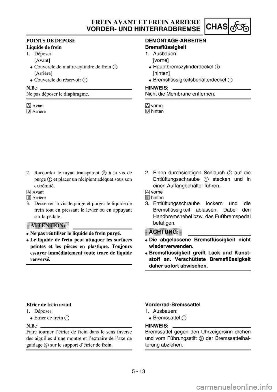 YAMAHA YZ85 2003  Owners Manual 5 - 13
CHAS
POINTS DE DEPOSE
Liquide de frein
1. Déposer:
[Avant]
Couvercle de maître-cylindre de frein 1 
[Arrière]
Couvercle du réservoir 1 
N.B.:
Ne pas déposer le diaphragme.
ÈAvant
ÉArri