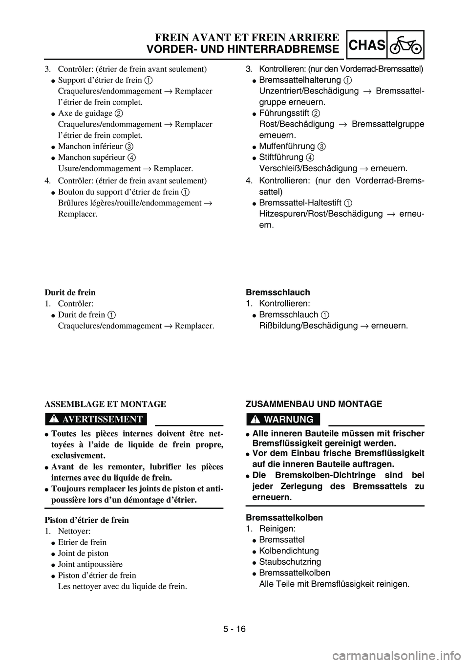YAMAHA YZ85 2003  Owners Manual 5 - 16
CHAS
3. Contrôler: (étrier de frein avant seulement)
Support d’étrier de frein 1 
Craquelures/endommagement → Remplacer 
l’étrier de frein complet.
Axe de guidage 2 
Craquelures/end
