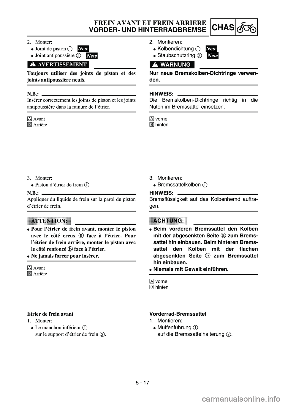 YAMAHA YZ85 2003  Owners Manual 5 - 17
CHAS
2. Monter:
Joint de piston 1 
Joint antipoussière 2 
AVERTISSEMENT
Toujours utiliser des joints de piston et des
joints antipoussière neufs.
N.B.:
Insérer correctement les joints de p