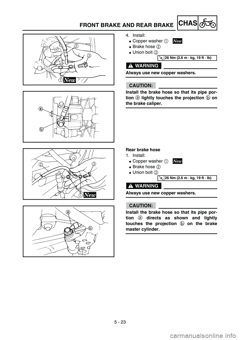 YAMAHA YZ85 2003  Owners Manual 5 - 23
CHAS
4. Install:
Copper washer 1 
Brake hose 2 
Union bolt 3 
WARNING
Always use new copper washers.
CAUTION:
Install the brake hose so that its pipe por-
tion a lightly touches the projecti