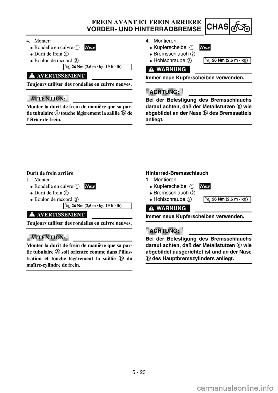 YAMAHA YZ85 2003  Owners Manual 5 - 23
CHAS
4. Monter:
Rondelle en cuivre 1 
Durit de frein 2 
Boulon de raccord 3  
AVERTISSEMENT
Toujours utiliser des rondelles en cuivre neuves.
ATTENTION:
Monter la durit de frein de manière 