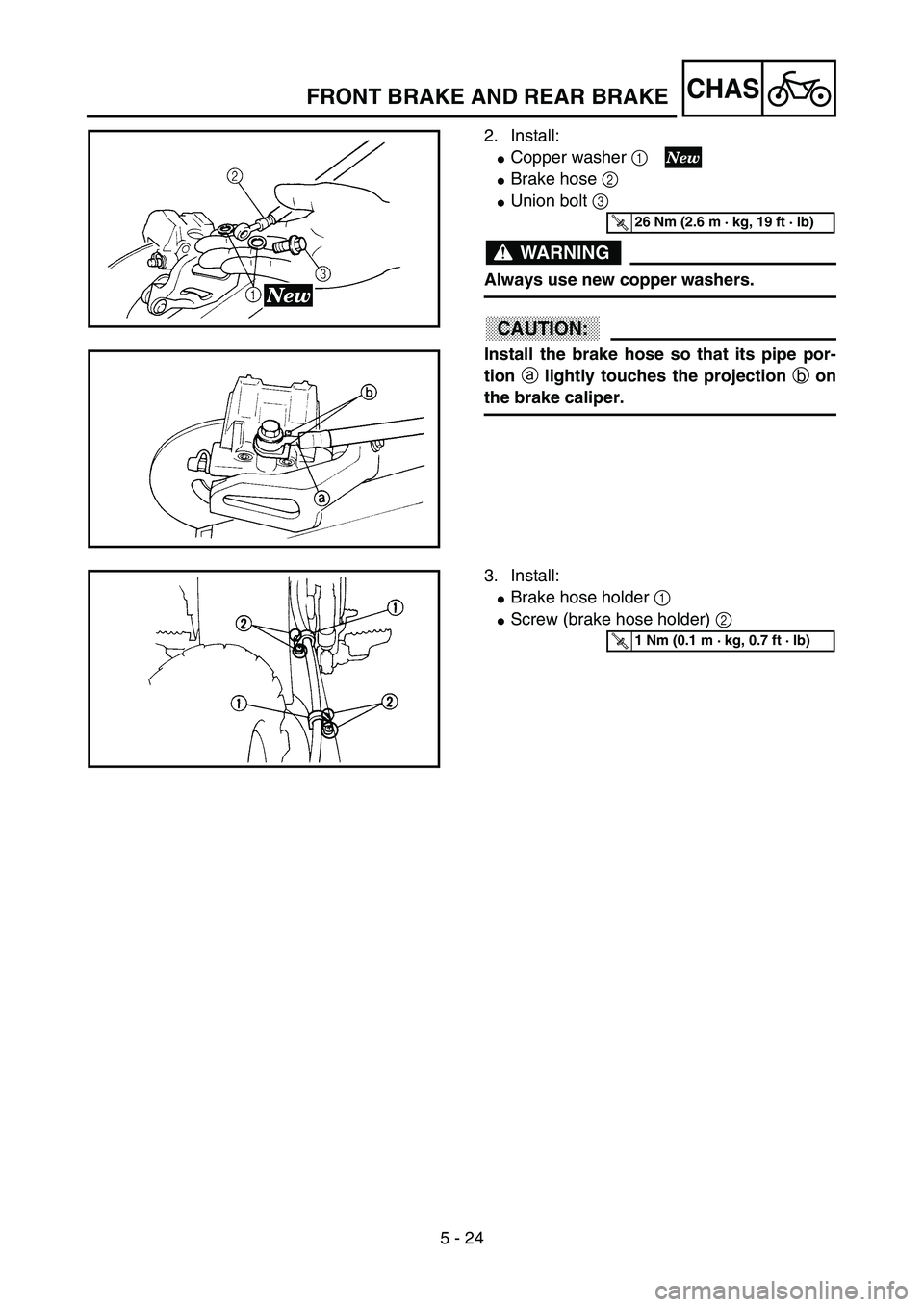 YAMAHA YZ85 2003  Owners Manual 5 - 24
CHAS
2. Install:
Copper washer 1 
Brake hose 2 
Union bolt 3 
WARNING
Always use new copper washers.
CAUTION:
Install the brake hose so that its pipe por-
tion a lightly touches the projecti