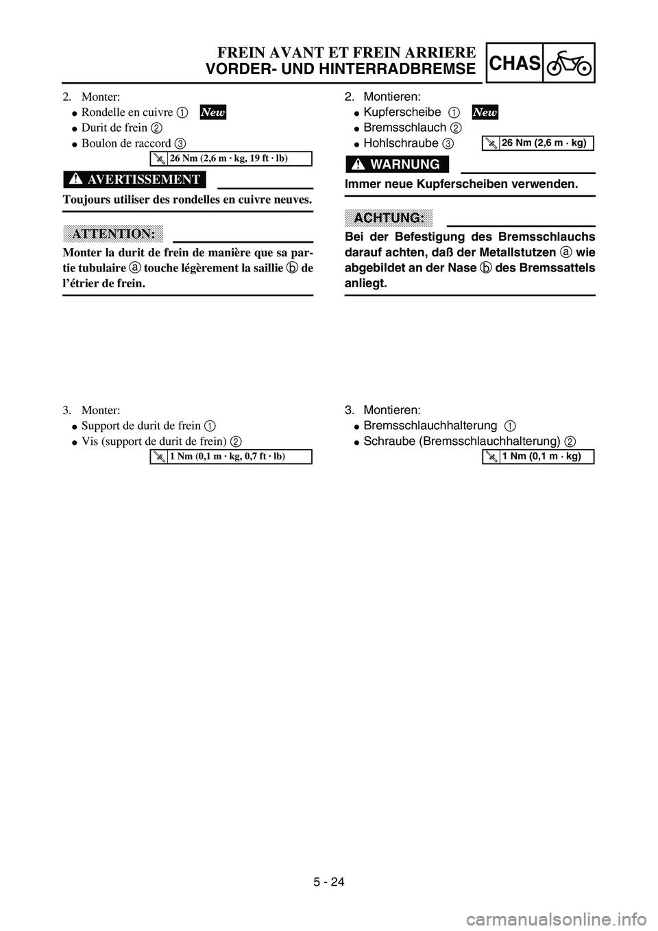 YAMAHA YZ85 2003  Owners Manual 5 - 24
CHAS
2. Monter:
Rondelle en cuivre 1 
Durit de frein 2 
Boulon de raccord 3  
AVERTISSEMENT
Toujours utiliser des rondelles en cuivre neuves.
ATTENTION:
Monter la durit de frein de manière 