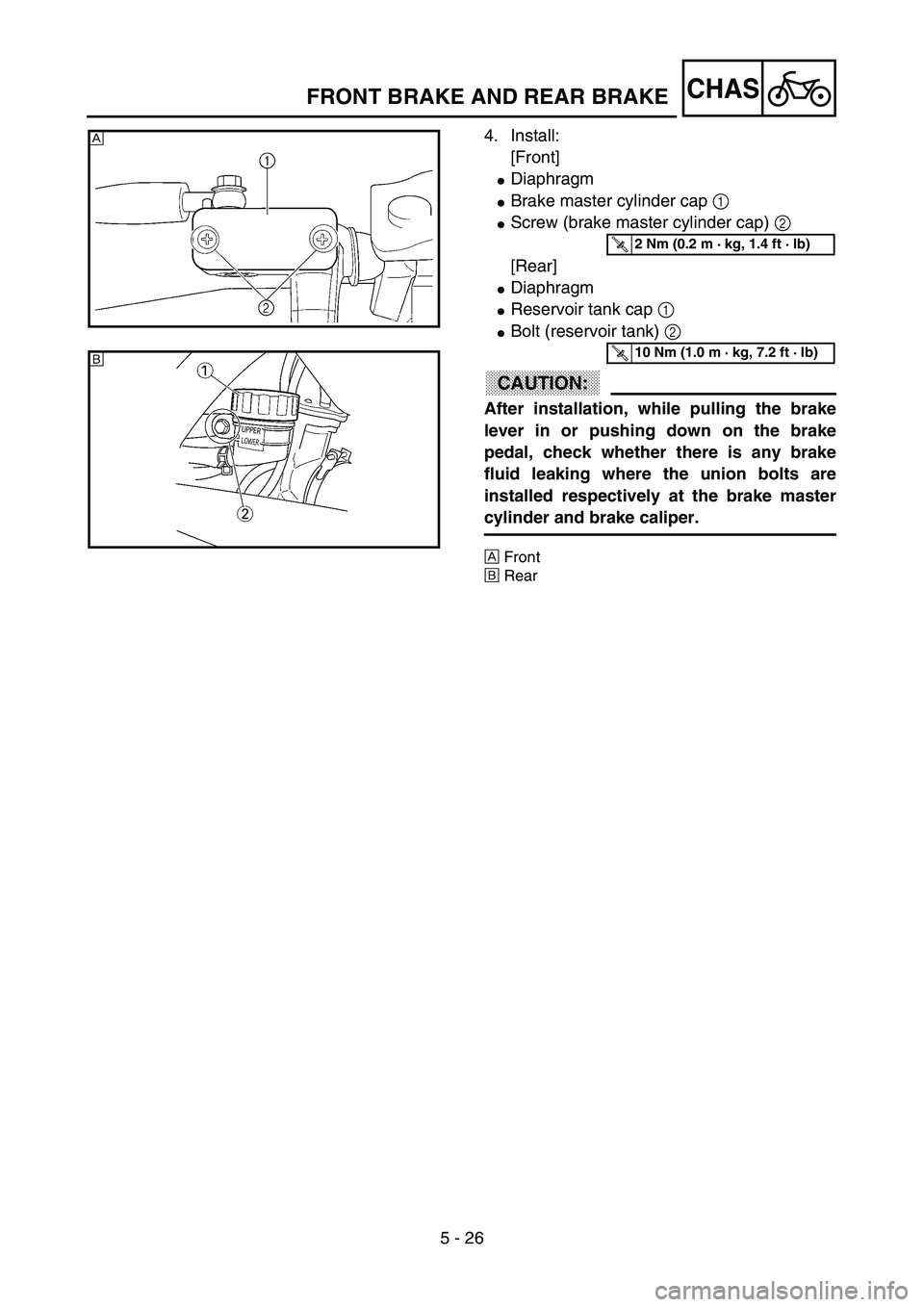 YAMAHA YZ85 2003  Owners Manual 5 - 26
CHAS
4. Install:
[Front]
Diaphragm
Brake master cylinder cap 1 
Screw (brake master cylinder cap) 2 
[Rear]
Diaphragm
Reservoir tank cap 1 
Bolt (reservoir tank) 2 
CAUTION:
After install