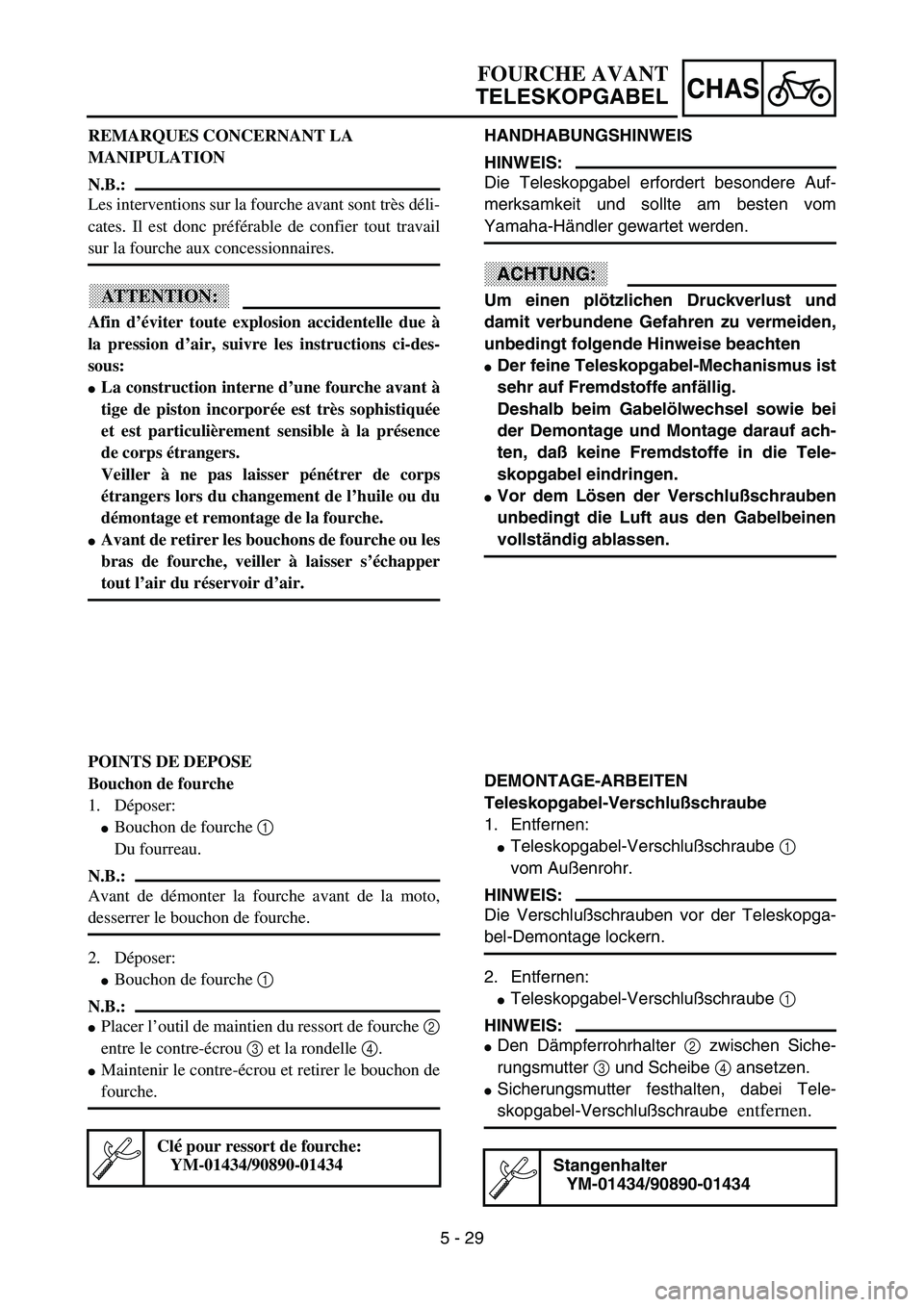YAMAHA YZ85 2003  Owners Manual 5 - 29
CHAS
REMARQUES CONCERNANT LA 
MANIPULATION
N.B.:
Les interventions sur la fourche avant sont très déli-
cates. Il est donc préférable de confier tout travail
sur la fourche aux concessionna