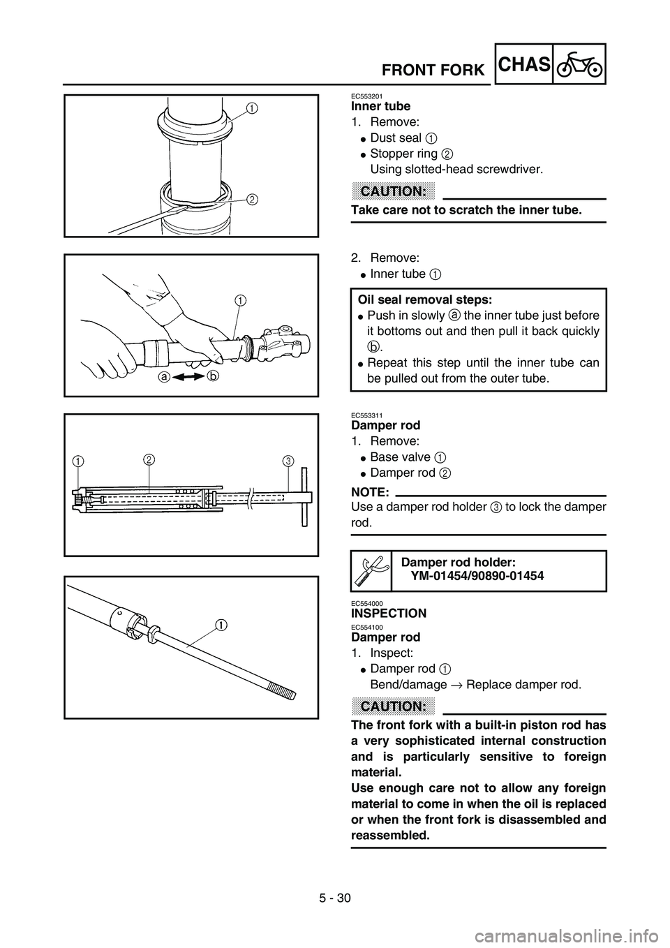 YAMAHA YZ85 2003  Owners Manual 5 - 30
CHAS
EC553201
Inner tube
1. Remove:
Dust seal 1 
Stopper ring 2 
Using slotted-head screwdriver.
CAUTION:
Take care not to scratch the inner tube.
5PA50860
2. Remove:
Inner tube 1 
Oil seal 
