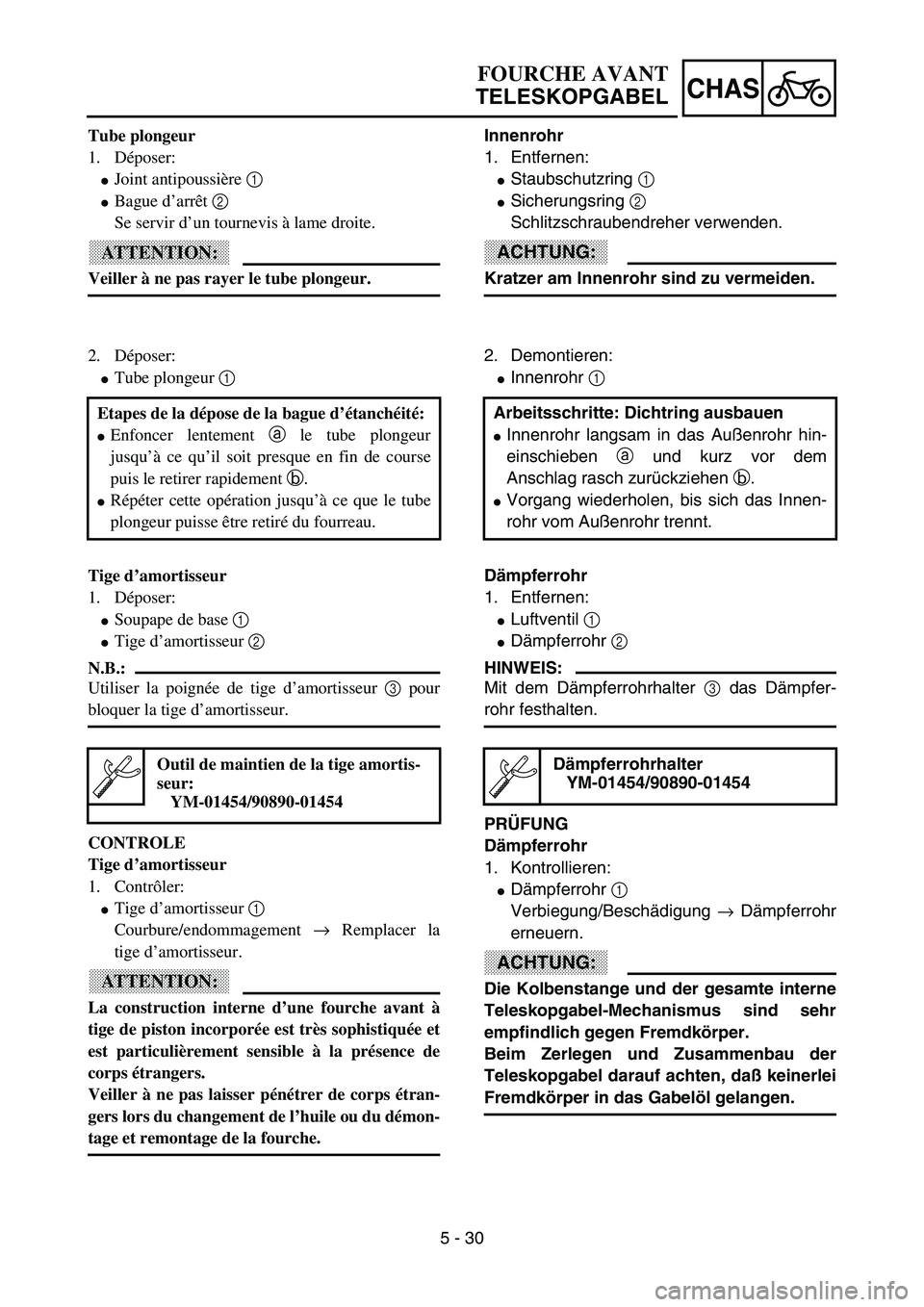 YAMAHA YZ85 2003  Owners Manual 5 - 30
CHAS
Tube plongeur
1. Déposer:
Joint antipoussière 1 
Bague d’arrêt 2 
Se servir d’un tournevis à lame droite.
ATTENTION:
Veiller à ne pas rayer le tube plongeur.
2. Déposer:
Tube 
