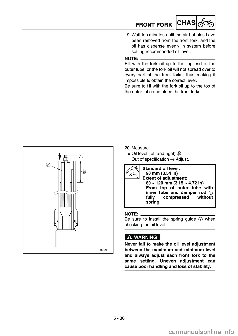 YAMAHA YZ85 2003  Owners Manual 5 - 36
CHAS
19. Wait ten minutes until the air bubbles have
been removed from the front fork, and the
oil has dispense evenly in system before
setting recommended oil level.
NOTE:
Fill with the fork o