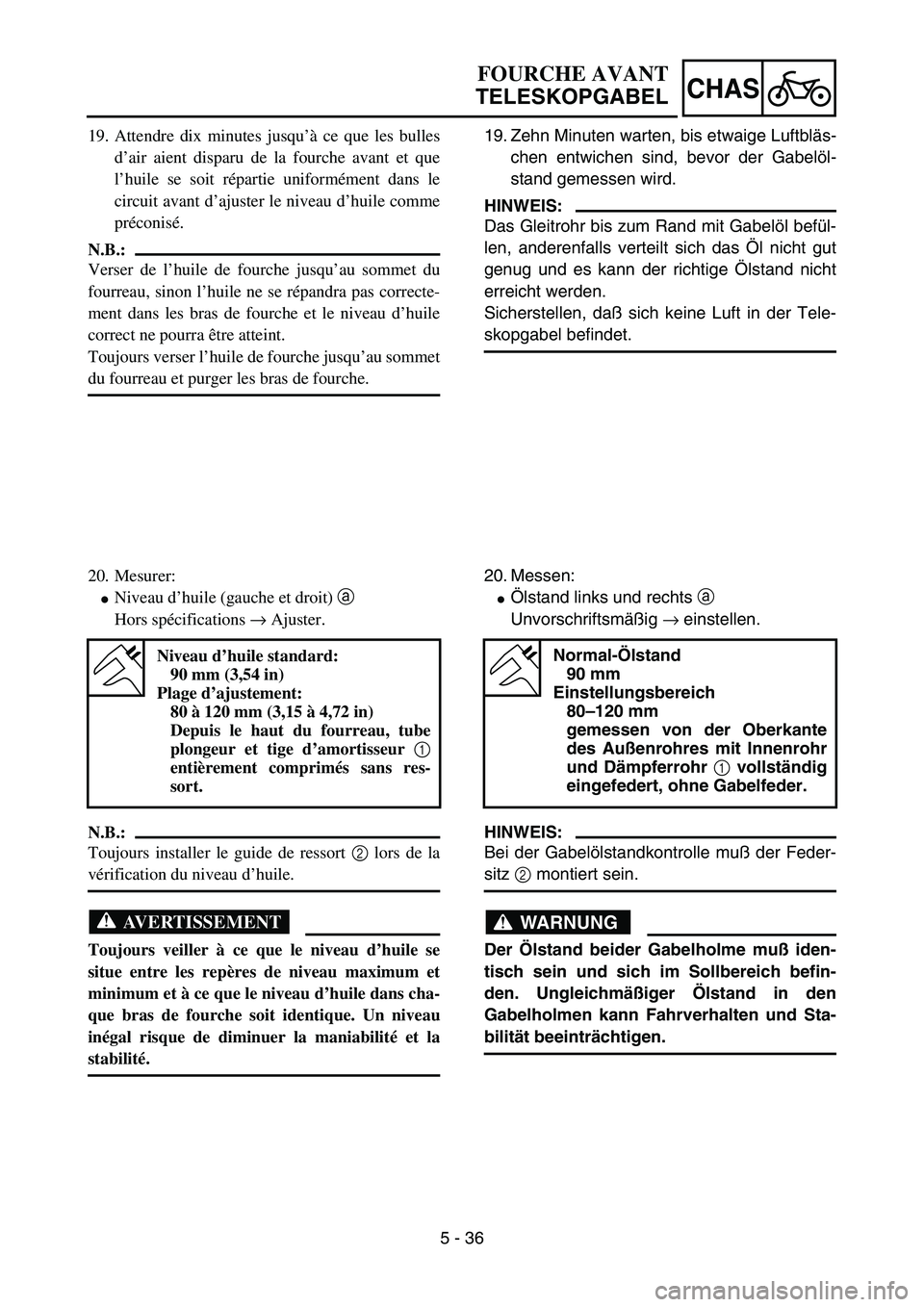YAMAHA YZ85 2003  Owners Manual 5 - 36
CHAS
19. Attendre dix minutes jusqu’à ce que les bulles
d’air aient disparu de la fourche avant et que
l’huile se soit répartie uniformément dans le
circuit avant d’ajuster le niveau
