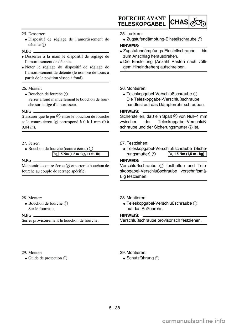 YAMAHA YZ85 2003  Owners Manual 5 - 38
CHAS
25. Desserrer:
Dispositif de réglage de l’amortissement de
détente 1 
N.B.:
Desserrer à la main le dispositif de réglage de
l’amortissement de détente.
Noter le réglage du dis