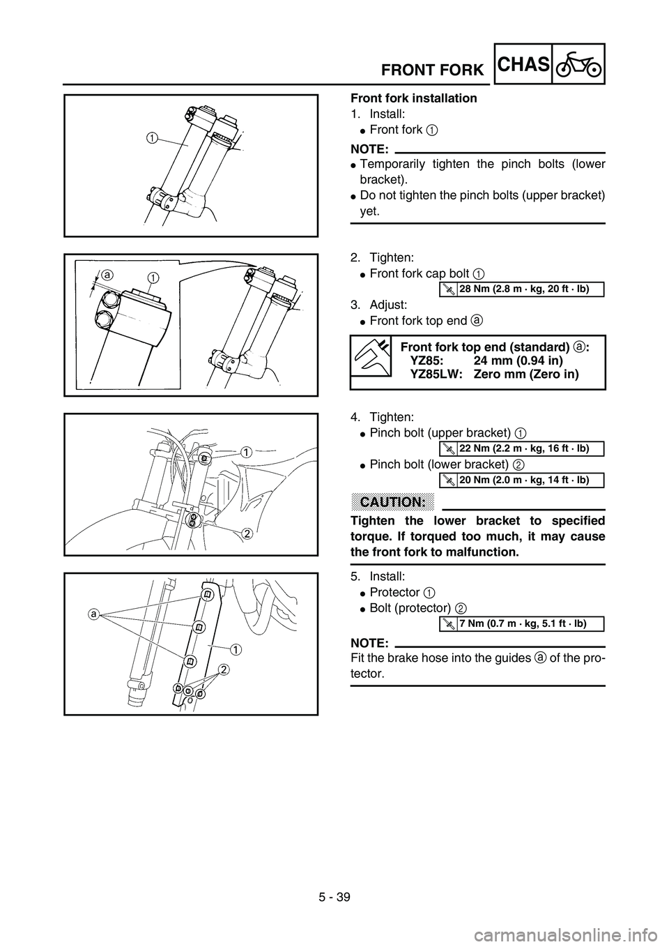 YAMAHA YZ85 2003  Owners Manual 5 - 39
CHAS
Front fork installation
1. Install:
Front fork 1 
NOTE:
Temporarily tighten the pinch bolts (lower
bracket).
Do not tighten the pinch bolts (upper bracket)
yet.
5PA51220
2. Tighten:
Fr