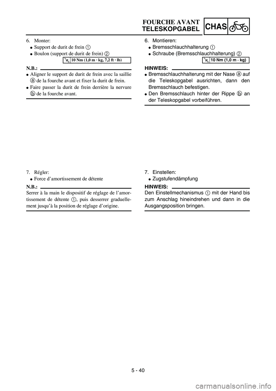 YAMAHA YZ85 2003  Owners Manual 5 - 40
CHAS
6. Monter:
Support de durit de frein 1 
Boulon (support de durit de frein) 2  
N.B.:
Aligner le support de durit de frein avec la saillie
a de la fourche avant et fixer la durit de frei