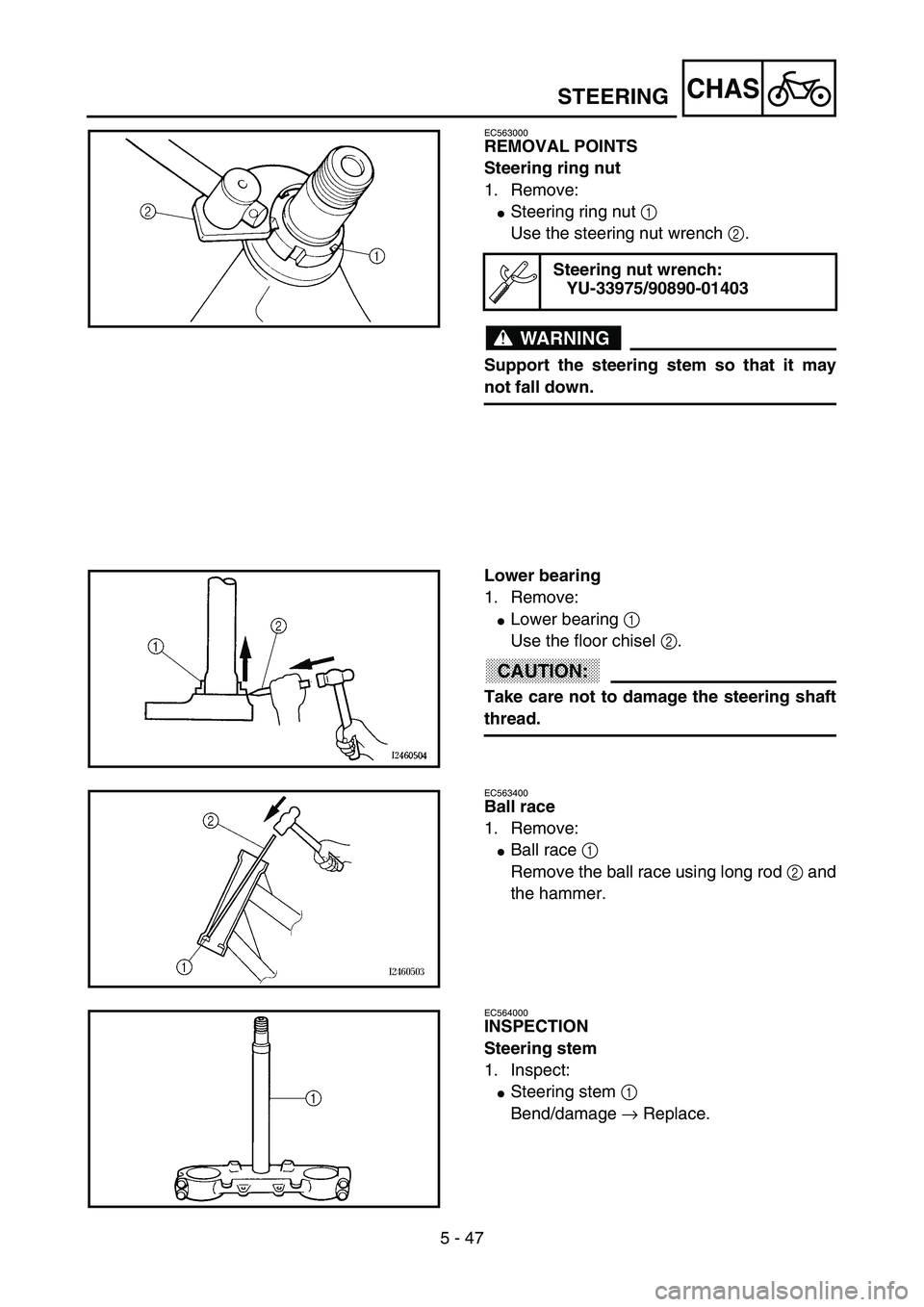 YAMAHA YZ85 2003  Owners Manual 5 - 47
CHAS
EC563000
REMOVAL POINTS
Steering ring nut
1. Remove:
Steering ring nut 1 
Use the steering nut wrench 2.
WARNING
Support the steering stem so that it may
not fall down.
Steering nut wrenc