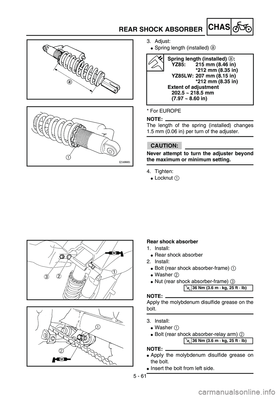 YAMAHA YZ85 2003 User Guide 5 - 61
CHAS
3. Adjust:
Spring length (installed) a 
* For EUROPE
NOTE:
The length of the spring (installed) changes
1.5 mm (0.06 in) per turn of the adjuster.
CAUTION:
Never attempt to turn the adjus