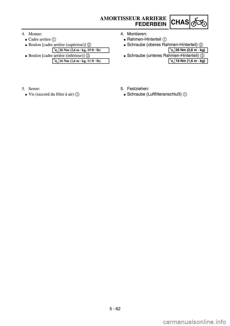 YAMAHA YZ85 2003  Owners Manual 5 - 62
CHAS
4. Monter:
Cadre arrière 1 
Boulon [cadre arrière (supérieur)] 2 
Boulon [cadre arrière (inférieur)] 3 
T R..26 Nm (2,6 m · kg, 19 ft · lb)
T R..16 Nm (1,6 m · kg, 11 ft · lb)
