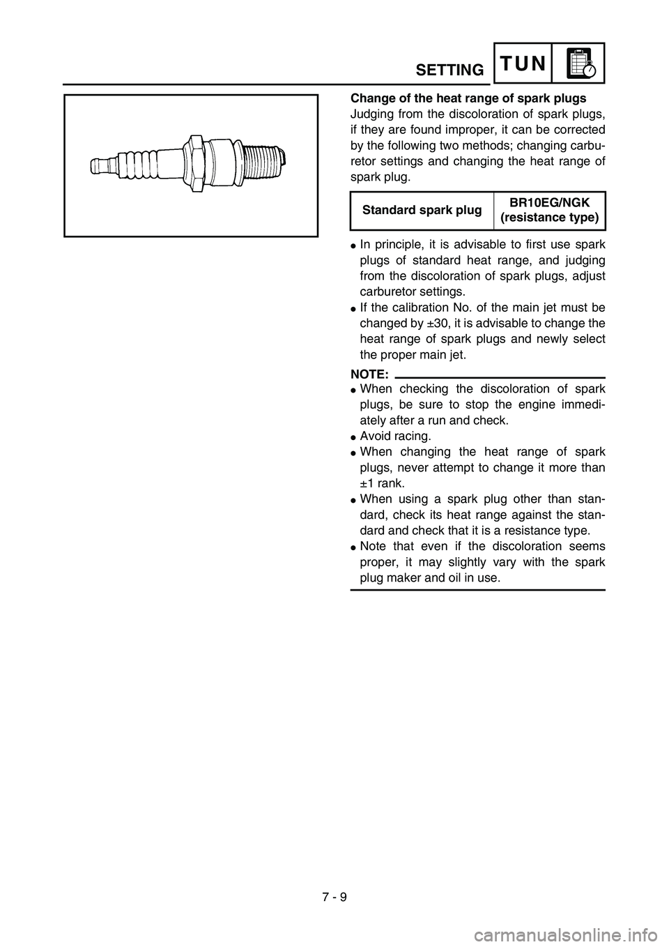 YAMAHA YZ85 2003  Betriebsanleitungen (in German) 7 - 9
TUNSETTING
Change of the heat range of spark plugs
Judging from the discoloration of spark plugs,
if they are found improper, it can be corrected
by the following two methods; changing carbu-
re