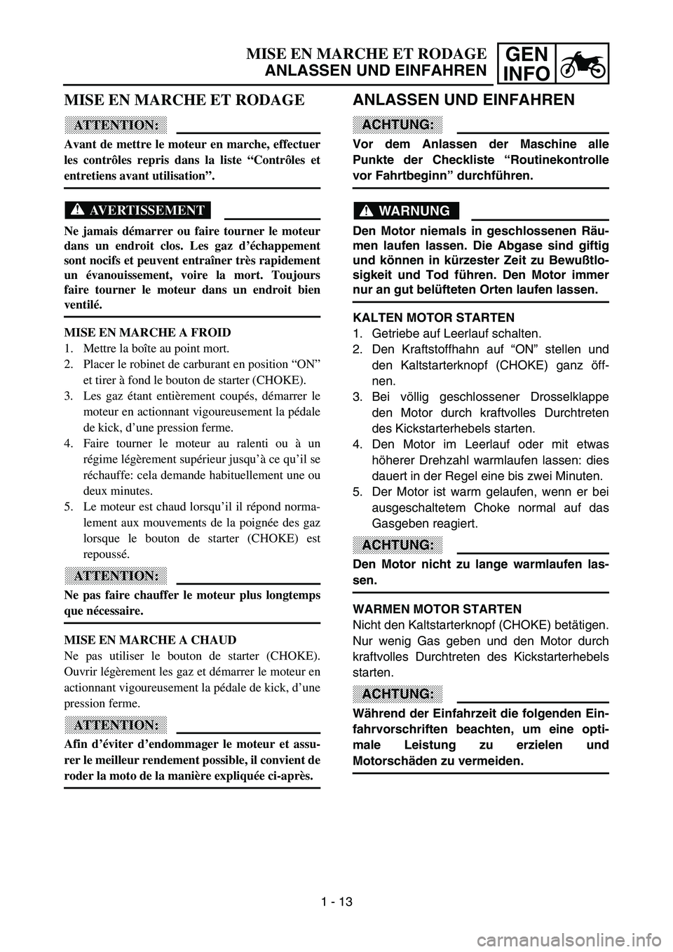 YAMAHA YZ85 2003  Notices Demploi (in French) GEN
INFOMISE EN MARCHE ET RODAGE
ANLASSEN UND EINFAHREN
MISE EN MARCHE ET RODAGE
ATTENTION:
Avant de mettre le moteur en marche, effectuer
les contrôles repris dans la liste “Contrôles et
entretie