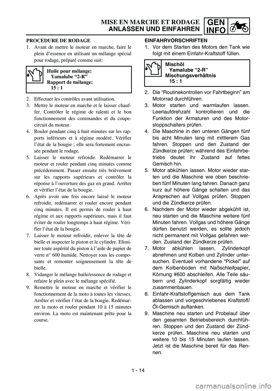 YAMAHA YZ85 2003  Notices Demploi (in French) GEN
INFOMISE EN MARCHE ET RODAGE
ANLASSEN UND EINFAHREN
PROCEDURE DE RODAGE
1. Avant de mettre le moteur en marche, faire le
plein d’essence en utilisant un mélange spécial
pour rodage, préparé 