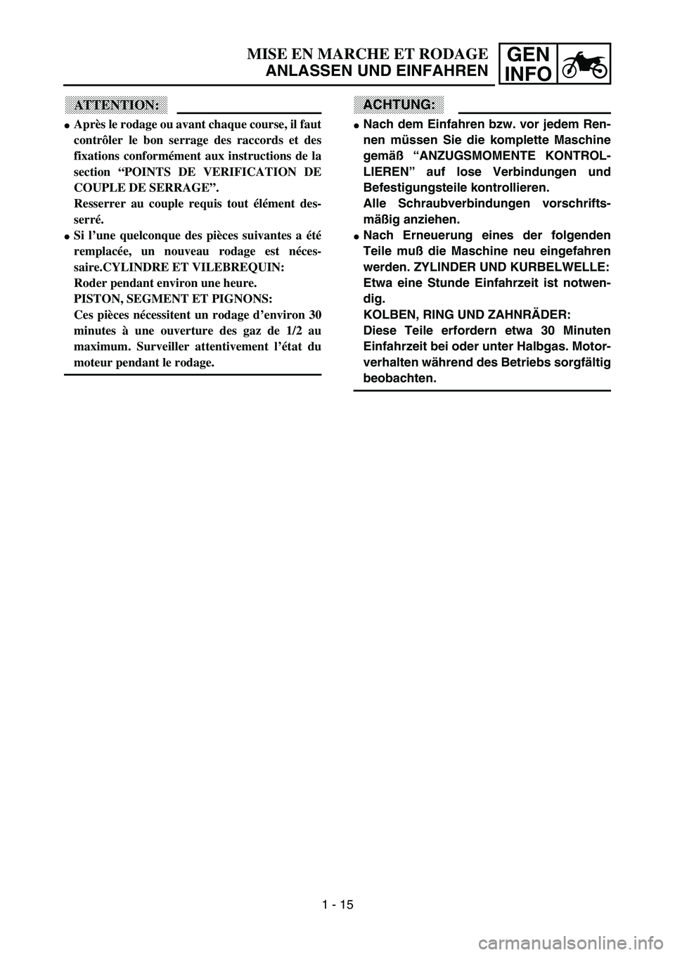 YAMAHA YZ85 2003  Notices Demploi (in French) GEN
INFOMISE EN MARCHE ET RODAGE
ANLASSEN UND EINFAHREN
ATTENTION:
Après le rodage ou avant chaque course, il faut
contrôler le bon serrage des raccords et des
fixations conformément aux instructi