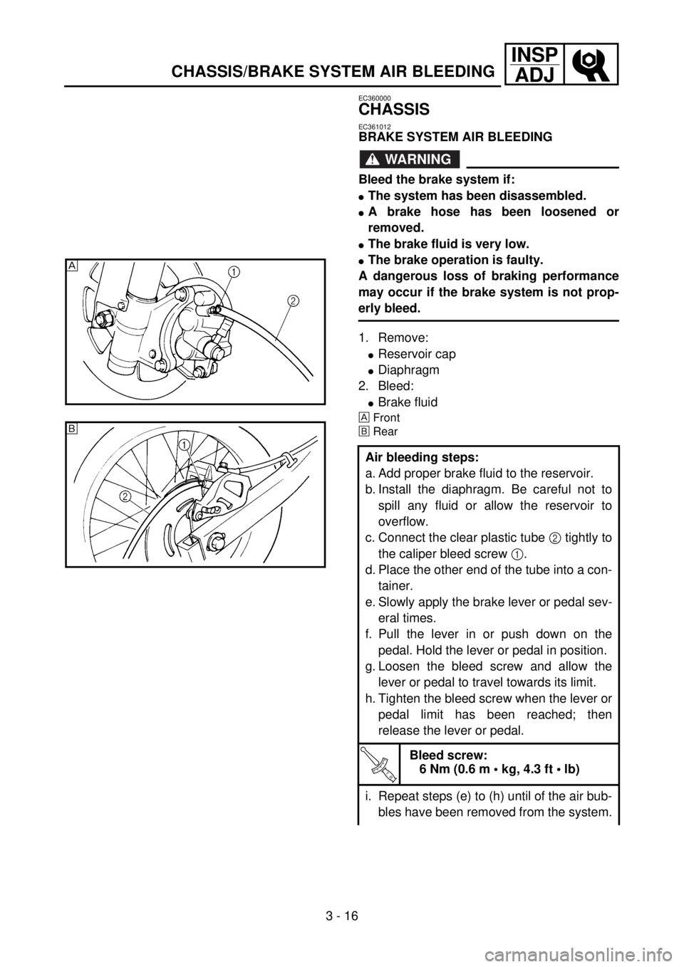 YAMAHA YZ85 2002 Notices Demploi (in French) 3 - 16
INSP
ADJ
CHASSIS/BRAKE SYSTEM AIR BLEEDING
EC360000
CHASSIS
EC361012
BRAKE SYSTEM AIR BLEEDING
WARNING
Bleed the brake system if:
lThe system has been disassembled.
lA brake hose has been loose YAMAHA YZ85 2002 Notices Demploi (in French) 3 - 16
INSP
ADJ
CHASSIS/BRAKE SYSTEM AIR BLEEDING
EC360000
CHASSIS
EC361012
BRAKE SYSTEM AIR BLEEDING
WARNING
Bleed the brake system if:
lThe system has been disassembled.
lA brake hose has been loose