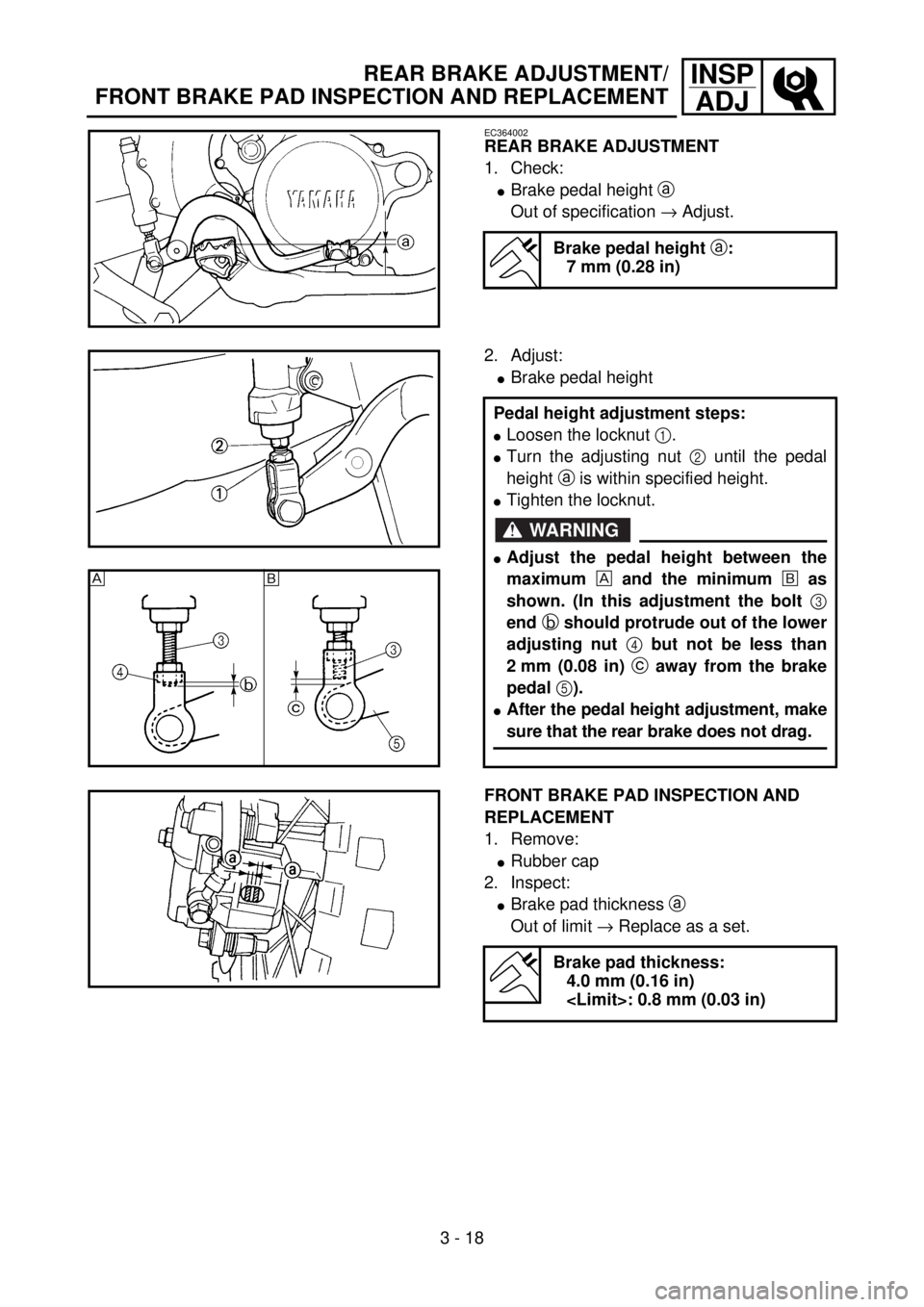 YAMAHA YZ85 2002 Notices Demploi (in French) 3 - 18
INSP
ADJREAR BRAKE ADJUSTMENT/
FRONT BRAKE PAD INSPECTION AND REPLACEMENT
EC364002
REAR BRAKE ADJUSTMENT
1. Check:
lBrake pedal height a
Out of specification ® Adjust.
Brake pedal height
a:
YAMAHA YZ85 2002 Notices Demploi (in French) 3 - 18
INSP
ADJREAR BRAKE ADJUSTMENT/
FRONT BRAKE PAD INSPECTION AND REPLACEMENT
EC364002
REAR BRAKE ADJUSTMENT
1. Check:
lBrake pedal height a
Out of specification ® Adjust.
Brake pedal height
a: