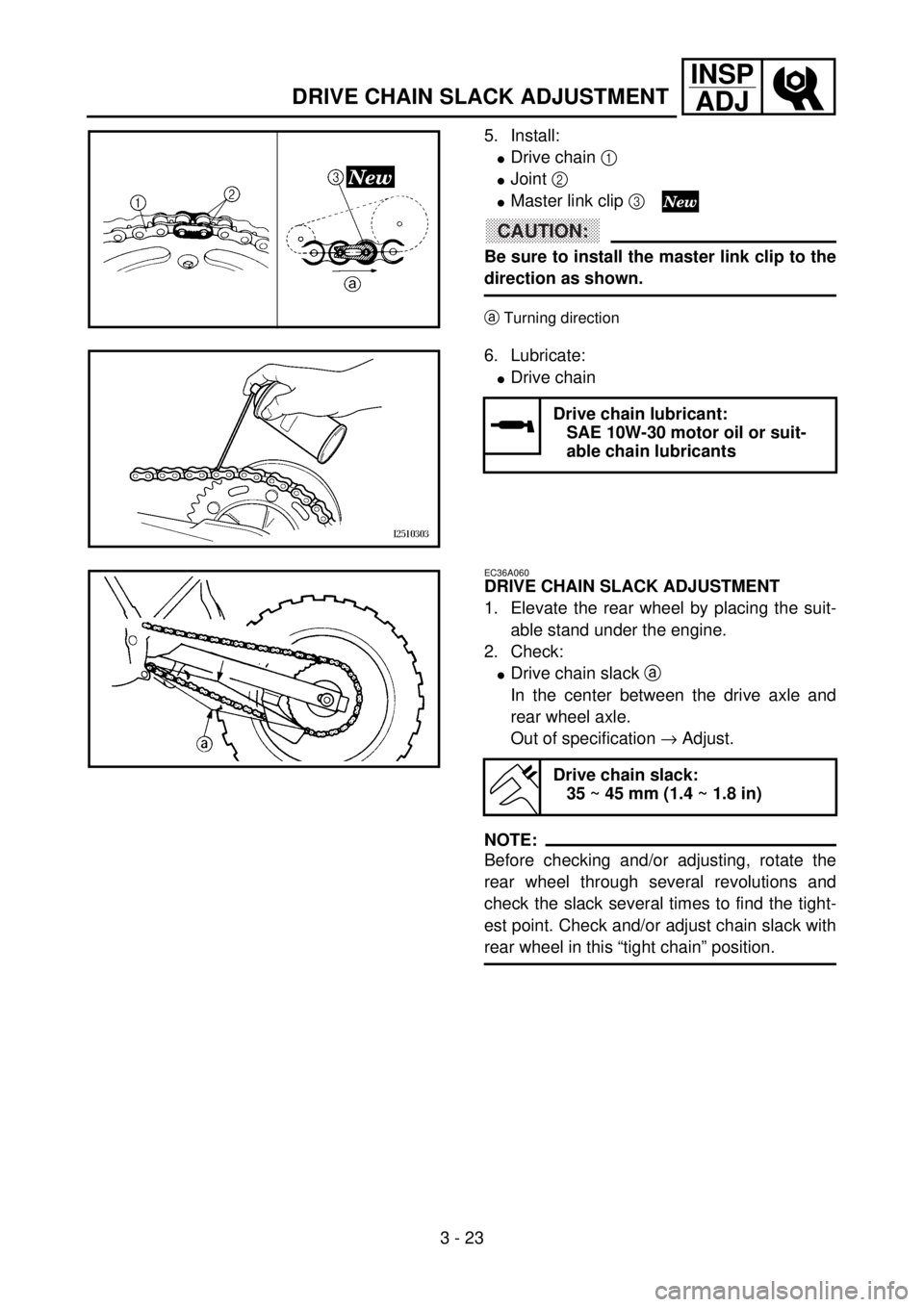YAMAHA YZ85 2002 Notices Demploi (in French) 3 - 23
INSP
ADJ
DRIVE CHAIN SLACK ADJUSTMENT
5. Install:
lDrive chain 1
lJoint 2
lMaster link clip 3
CAUTION:
Be sure to install the master link clip to the
direction as shown.
aTurning direction5P YAMAHA YZ85 2002 Notices Demploi (in French) 3 - 23
INSP
ADJ
DRIVE CHAIN SLACK ADJUSTMENT
5. Install:
lDrive chain 1
lJoint 2
lMaster link clip 3
CAUTION:
Be sure to install the master link clip to the
direction as shown.
aTurning direction5P
