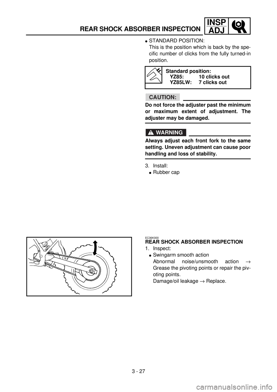 YAMAHA YZ85 2002 Notices Demploi (in French) 3 - 27
INSP
ADJ
REAR SHOCK ABSORBER INSPECTION
lSTANDARD POSITION:
This is the position which is back by the spe-
cific number of clicks from the fully turned-in
position.
CAUTION:
Do not force the ad YAMAHA YZ85 2002 Notices Demploi (in French) 3 - 27
INSP
ADJ
REAR SHOCK ABSORBER INSPECTION
lSTANDARD POSITION:
This is the position which is back by the spe-
cific number of clicks from the fully turned-in
position.
CAUTION:
Do not force the ad