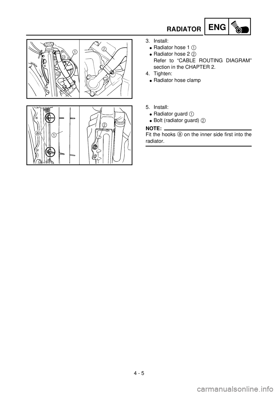YAMAHA YZ85 2002 Notices Demploi (in French) 4 - 5
ENGRADIATOR
3. Install:
lRadiator hose 1 1
lRadiator hose 2 2
Refer to “CABLE ROUTING DIAGRAM”
section in the CHAPTER 2.
4. Tighten:
lRadiator hose clamp
5PA40070
5. Install:
lRadiator gua YAMAHA YZ85 2002 Notices Demploi (in French) 4 - 5
ENGRADIATOR
3. Install:
lRadiator hose 1 1
lRadiator hose 2 2
Refer to “CABLE ROUTING DIAGRAM”
section in the CHAPTER 2.
4. Tighten:
lRadiator hose clamp
5PA40070
5. Install:
lRadiator gua