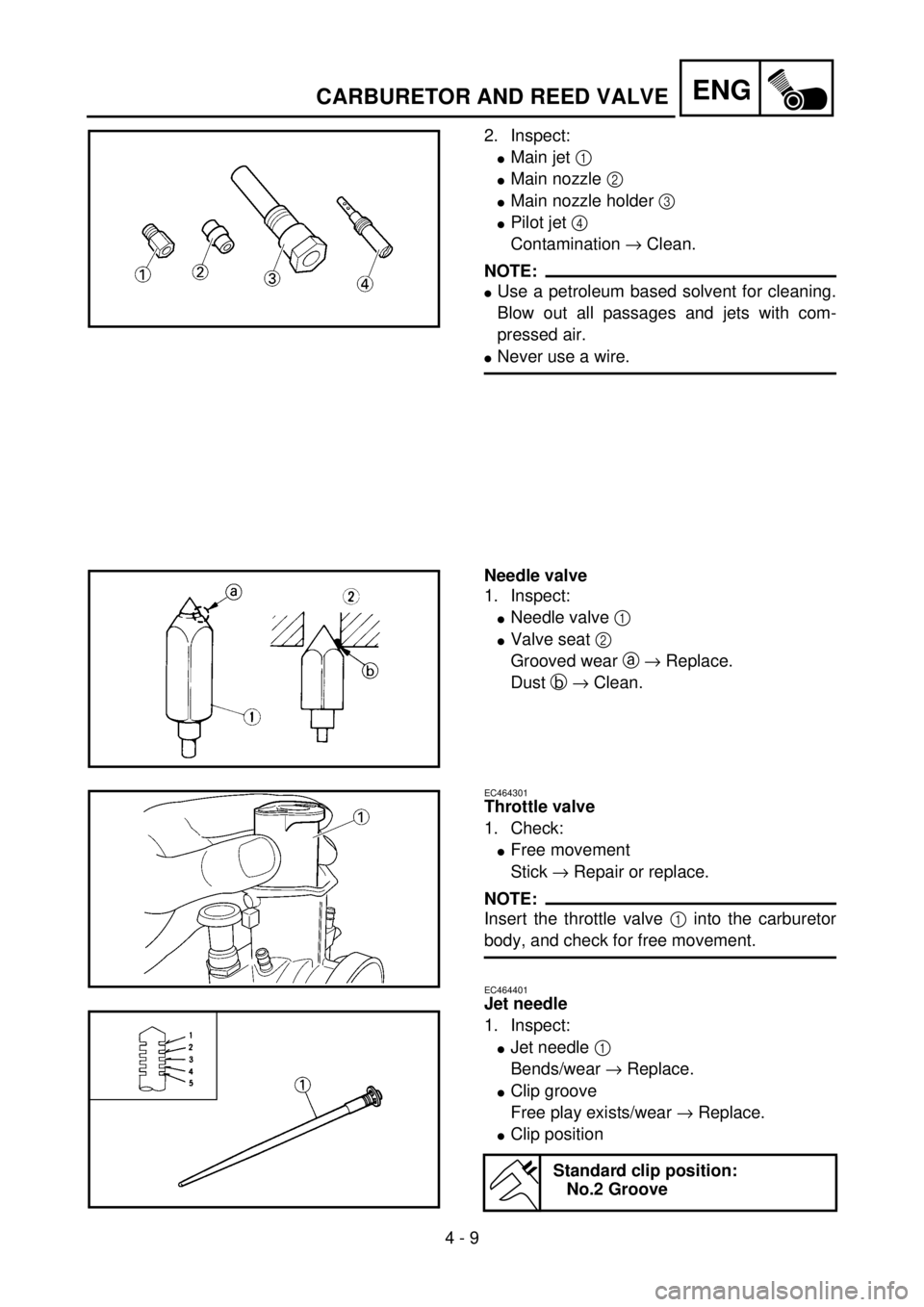 YAMAHA YZ85 2002 Notices Demploi (in French) 4 - 9
ENGCARBURETOR AND REED VALVE
2. Inspect:
lMain jet 1
lMain nozzle 2
lMain nozzle holder 3
lPilot jet 4
Contamination ® Clean.
NOTE:
lUse a petroleum based solvent for cleaning.
Blow out all YAMAHA YZ85 2002 Notices Demploi (in French) 4 - 9
ENGCARBURETOR AND REED VALVE
2. Inspect:
lMain jet 1
lMain nozzle 2
lMain nozzle holder 3
lPilot jet 4
Contamination ® Clean.
NOTE:
lUse a petroleum based solvent for cleaning.
Blow out all