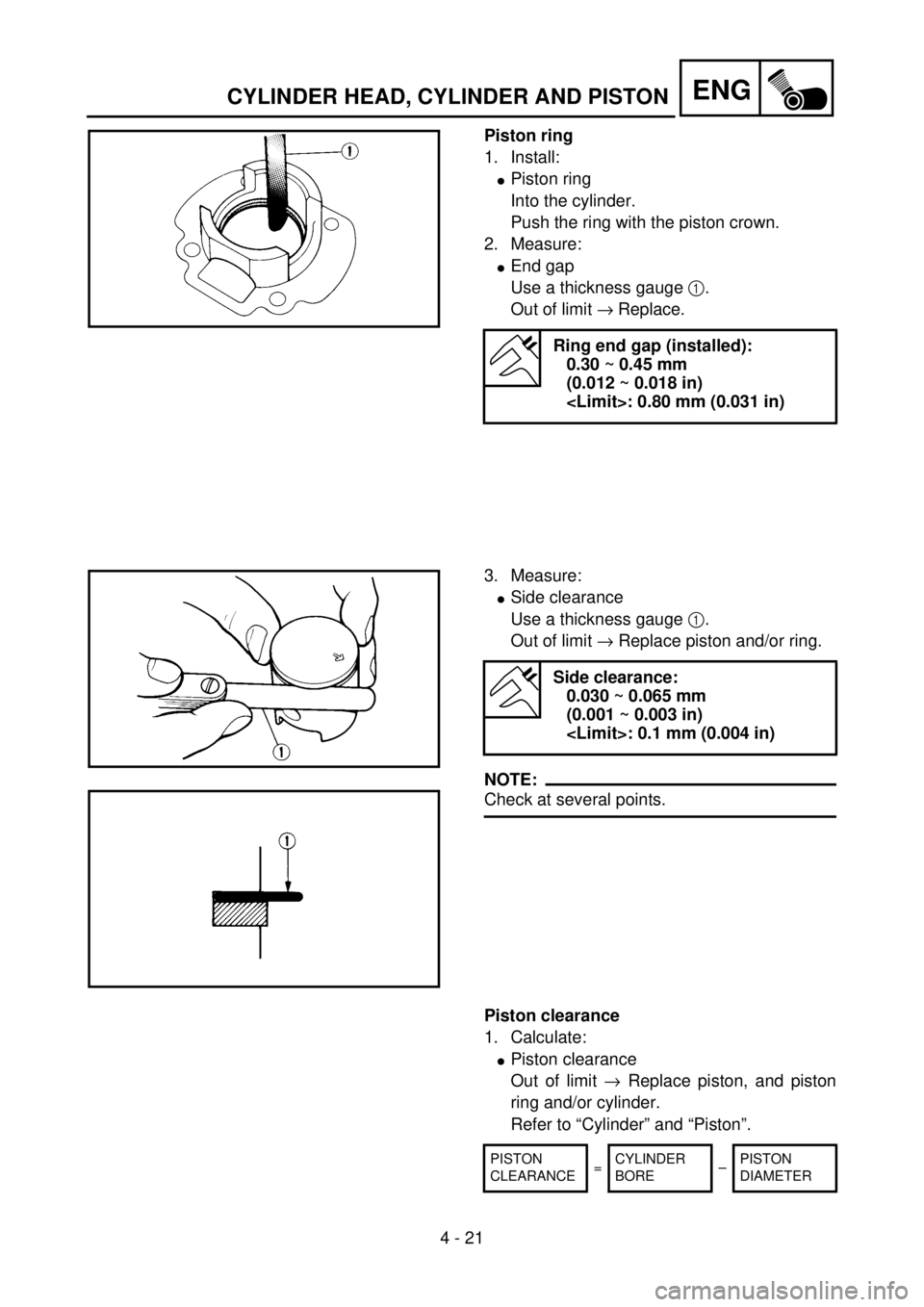 YAMAHA YZ85 2002 Notices Demploi (in French) 4 - 21
ENG
Piston ring
1. Install:
lPiston ring
Into the cylinder.
Push the ring with the piston crown.
2. Measure:
lEnd gap
Use a thickness gauge 1.
Out of limit ® Replace.
Ring end gap (installed): YAMAHA YZ85 2002 Notices Demploi (in French) 4 - 21
ENG
Piston ring
1. Install:
lPiston ring
Into the cylinder.
Push the ring with the piston crown.
2. Measure:
lEnd gap
Use a thickness gauge 1.
Out of limit ® Replace.
Ring end gap (installed):