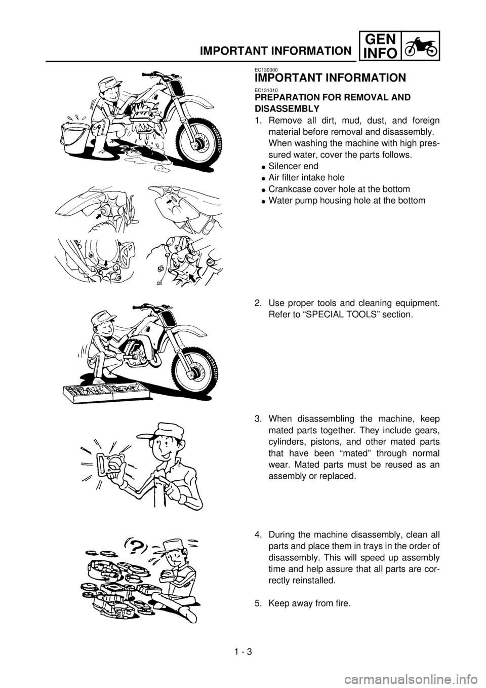 YAMAHA YZ85 2002 Owners Manual 1 - 3
GEN
INFO
IMPORTANT INFORMATION
EC130000
IMPORTANT INFORMATION
EC131010
PREPARATION FOR REMOVAL AND 
DISASSEMBLY
1. Remove all dirt, mud, dust, and foreign
material before removal and disassembly