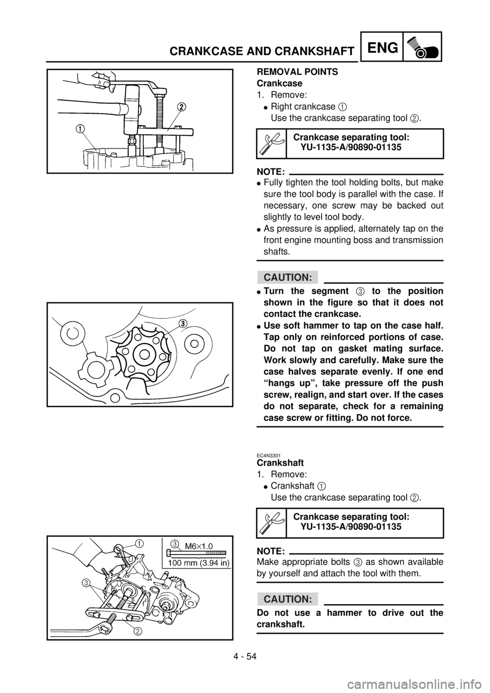YAMAHA YZ85 2002 Notices Demploi (in French) 4 - 54
ENG
REMOVAL POINTS
Crankcase
1. Remove:
lRight crankcase 1
Use the crankcase separating tool 2.
NOTE:
lFully tighten the tool holding bolts, but make
sure the tool body is parallel with the c YAMAHA YZ85 2002 Notices Demploi (in French) 4 - 54
ENG
REMOVAL POINTS
Crankcase
1. Remove:
lRight crankcase 1
Use the crankcase separating tool 2.
NOTE:
lFully tighten the tool holding bolts, but make
sure the tool body is parallel with the c