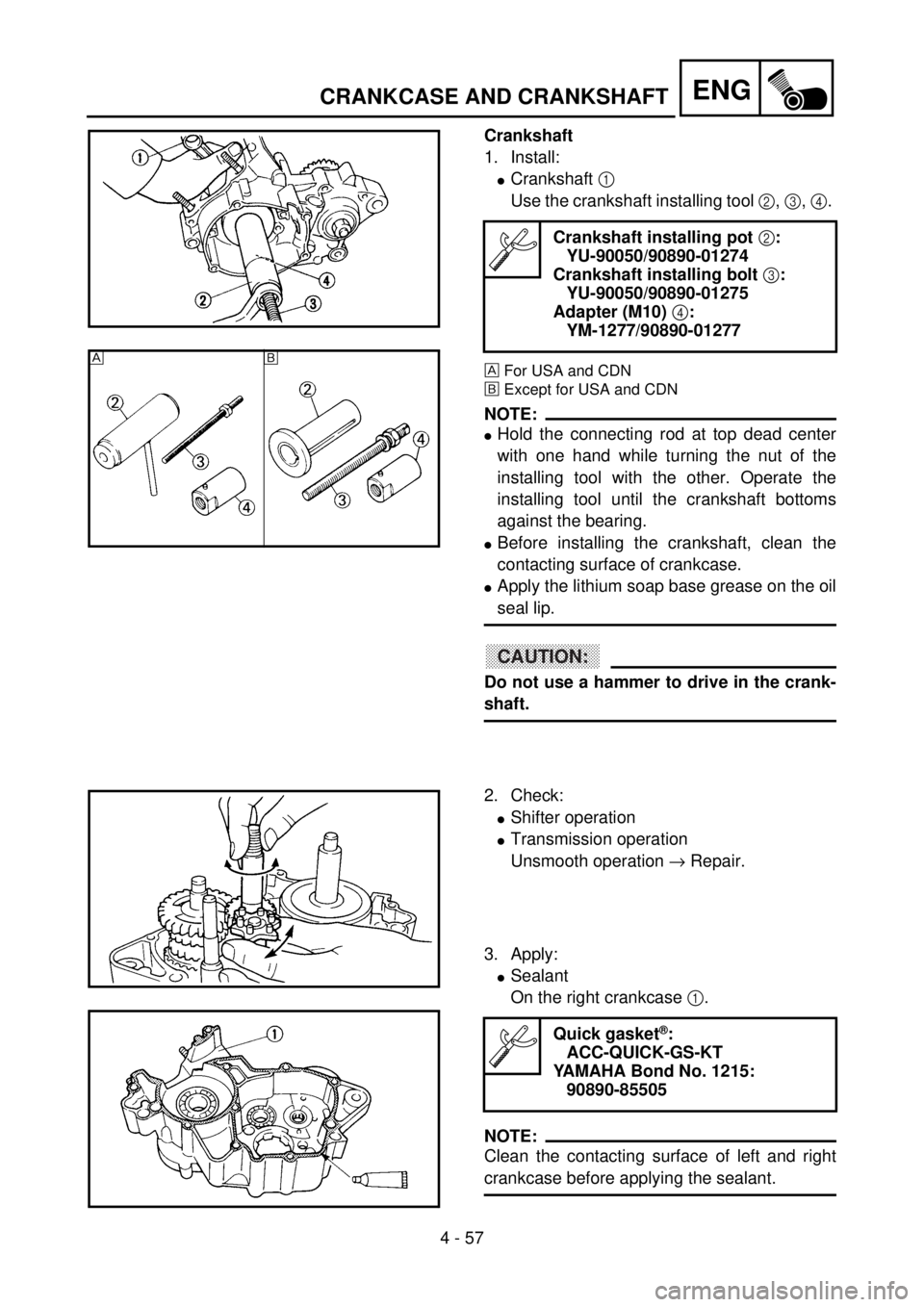 YAMAHA YZ85 2002 Notices Demploi (in French) 4 - 57
ENG
Crankshaft
1. Install:
lCrankshaft 1
Use the crankshaft installing tool 2, 3, 4.
ÈFor USA and CDN
ÉExcept for USA and CDN
NOTE:
lHold the connecting rod at top dead center
with one hand YAMAHA YZ85 2002 Notices Demploi (in French) 4 - 57
ENG
Crankshaft
1. Install:
lCrankshaft 1
Use the crankshaft installing tool 2, 3, 4.
ÈFor USA and CDN
ÉExcept for USA and CDN
NOTE:
lHold the connecting rod at top dead center
with one hand