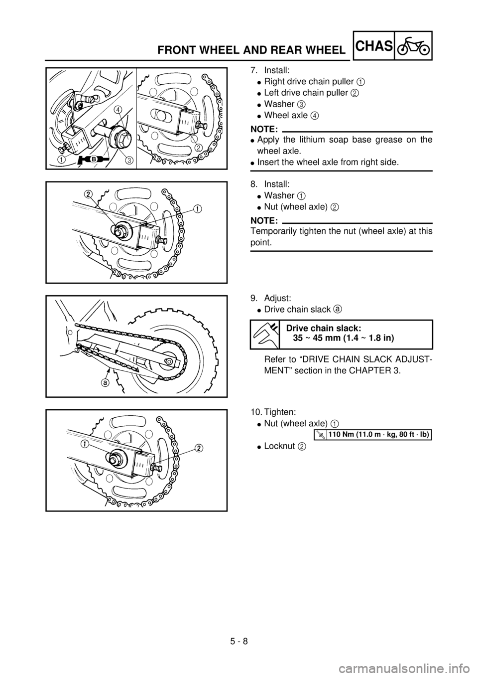 YAMAHA YZ85 2002 Owners Manual 5 - 8
CHAS
7. Install:
lRight drive chain puller 1
lLeft drive chain puller 2
lWasher 3
lWheel axle 4
NOTE:
lApply the lithium soap base grease on the
wheel axle.
lInsert the wheel axle from right YAMAHA YZ85 2002 Owners Manual 5 - 8
CHAS
7. Install:
lRight drive chain puller 1
lLeft drive chain puller 2
lWasher 3
lWheel axle 4
NOTE:
lApply the lithium soap base grease on the
wheel axle.
lInsert the wheel axle from right