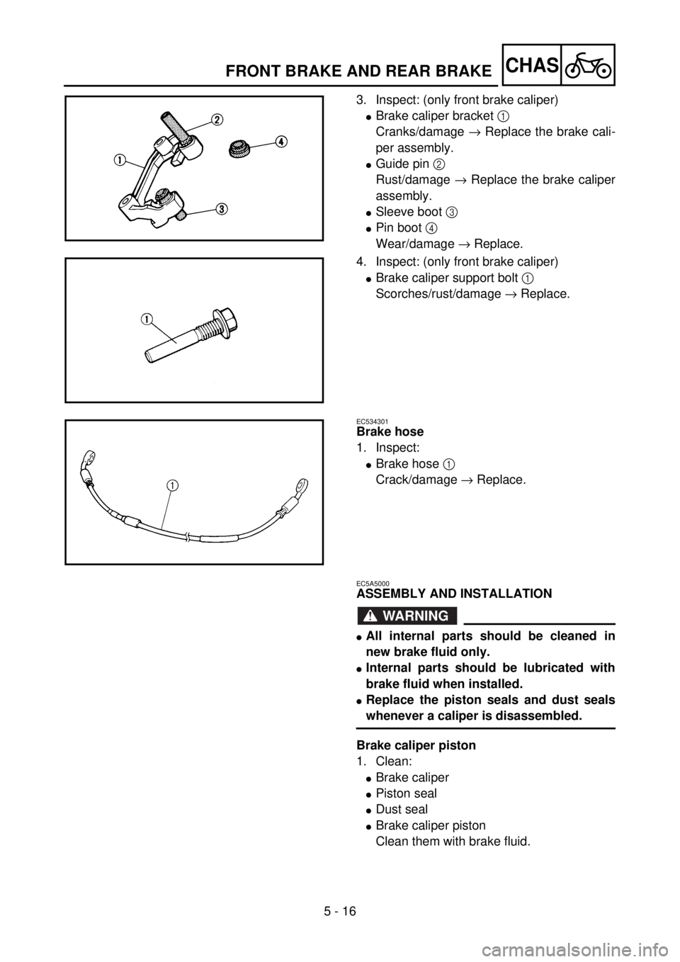 YAMAHA YZ85 2002 Owners Manual 5 - 16
CHAS
3. Inspect: (only front brake caliper)
lBrake caliper bracket 1
Cranks/damage ® Replace the brake cali-
per assembly.
lGuide pin 2
Rust/damage ® Replace the brake caliper
assembly.
lSl YAMAHA YZ85 2002 Owners Manual 5 - 16
CHAS
3. Inspect: (only front brake caliper)
lBrake caliper bracket 1
Cranks/damage ® Replace the brake cali-
per assembly.
lGuide pin 2
Rust/damage ® Replace the brake caliper
assembly.
lSl