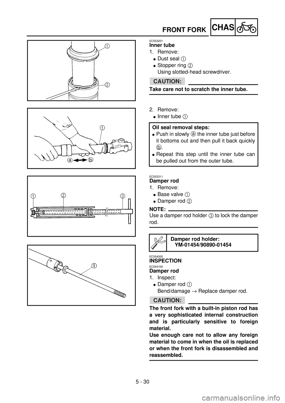 YAMAHA YZ85 2002 Owners Manual 5 - 30
CHAS
EC553201
Inner tube
1. Remove:
lDust seal 1
lStopper ring 2
Using slotted-head screwdriver.
CAUTION:
Take care not to scratch the inner tube.
5PA50860
2. Remove:
lInner tube 1
Oil seal YAMAHA YZ85 2002 Owners Manual 5 - 30
CHAS
EC553201
Inner tube
1. Remove:
lDust seal 1
lStopper ring 2
Using slotted-head screwdriver.
CAUTION:
Take care not to scratch the inner tube.
5PA50860
2. Remove:
lInner tube 1
Oil seal